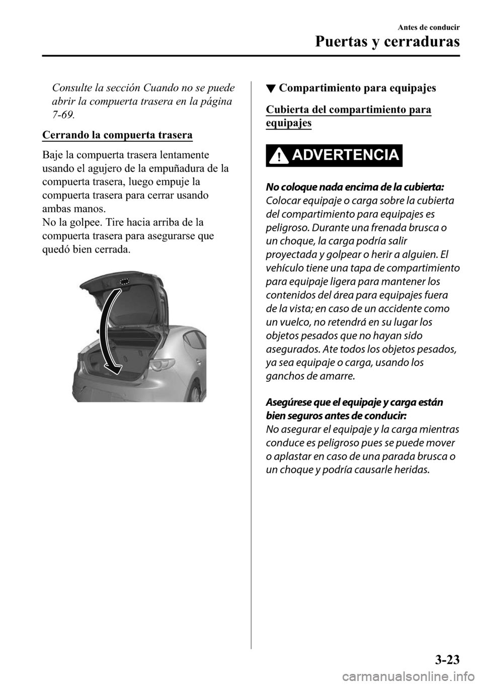 MAZDA MODEL 3 HATCHBACK 2018  Manual del propietario (in Spanish)  Consulte la sección Cuando no se puede
abrir la compuerta trasera en la página
7-69.
�&�H�U�U�D�Q�G�R��O�D��F�R�P�S�X�H�U�W�D��W�U�D�V�H�U�D
�%�D�M�H��O�D��F�R�P�S�X�H�U�W�D��W�U�D�V�H�U�D��O