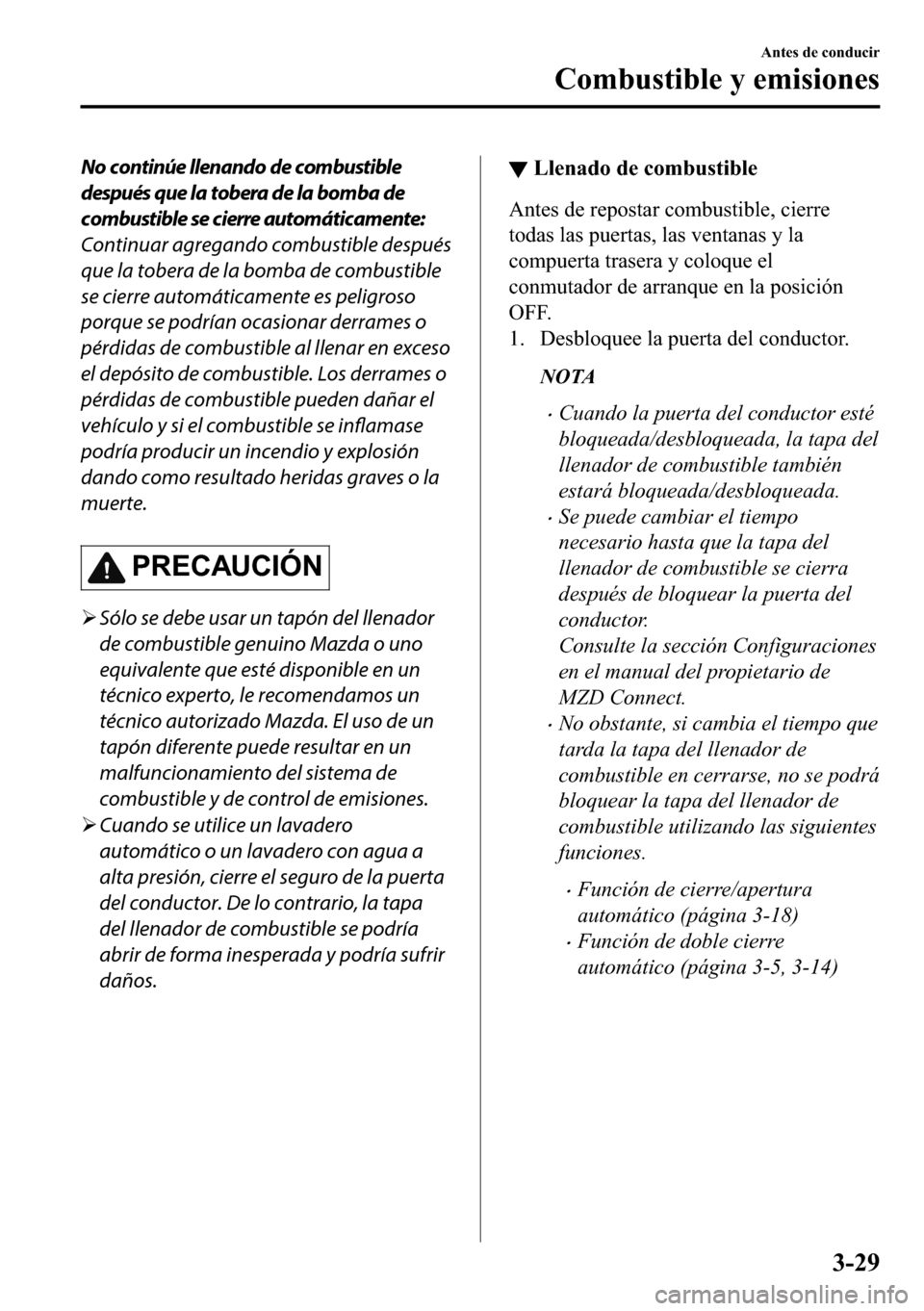 MAZDA MODEL 3 HATCHBACK 2018  Manual del propietario (in Spanish)  No continúe llenando de combustible
después que la tobera de la bomba de
combustible se cierre automáticamente:
Continuar agregando combustible después
que la tobera de la bomba de combustible
se 