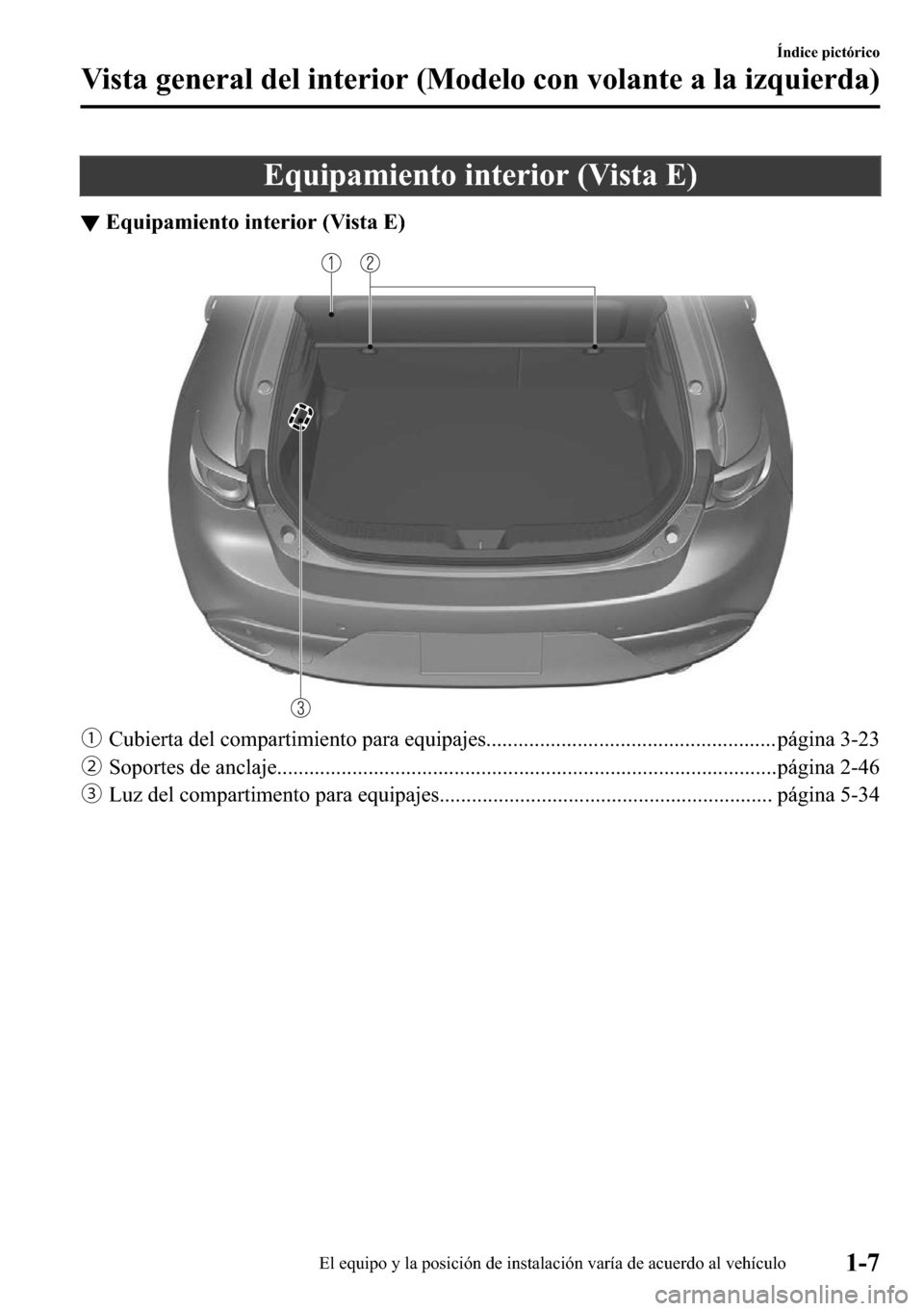 MAZDA MODEL 3 HATCHBACK 2018  Manual del propietario (in Spanish)  �(�T�X�L�S�D�P�L�H�Q�W�R��L�Q�W�H�U�L�R�U���9�L�V�W�D��(�
▼�(�T�X�L�S�D�P�L�H�Q�W�R��L�Q�W�H�U�L�R�U���9�L�V�W�D��(�
ƒ�&�X�E�L�H�U�W�D��G�H�O��F�R�P�S�D�U�W�L�P�L�H�Q�W�R��S�D�U�D��H
