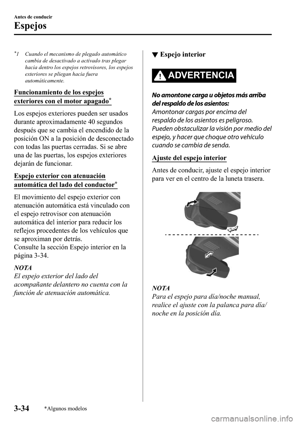 MAZDA MODEL 3 HATCHBACK 2018  Manual del propietario (in Spanish)  *1 Cuando el mecanismo de plegado automático
cambia de desactivado a activado tras plegar
hacia dentro los espejos retrovisores, los espejos
exteriores se pliegan hacia fuera
automáticamente.
�)�X�Q