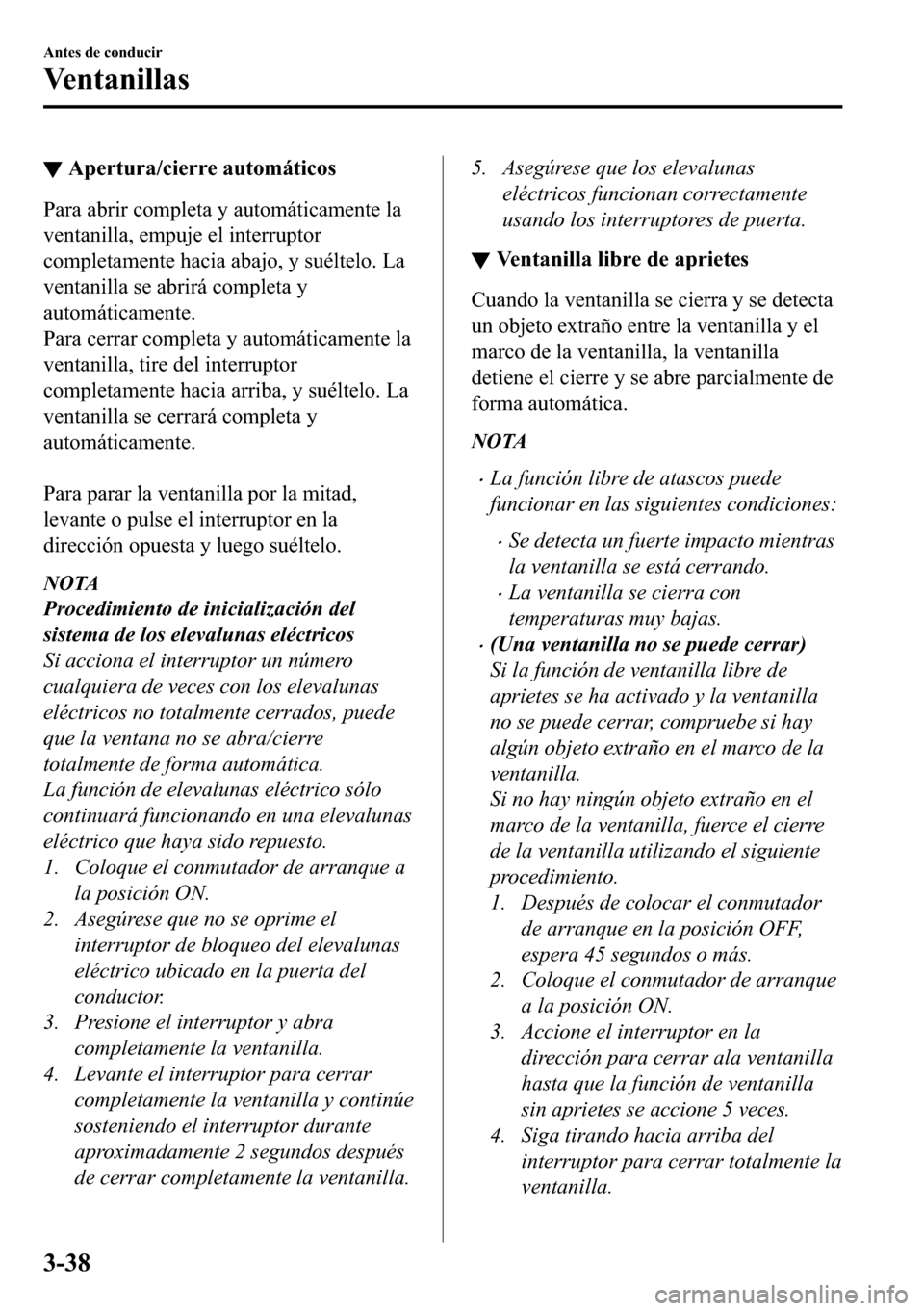 MAZDA MODEL 3 HATCHBACK 2018  Manual del propietario (in Spanish)  ▼�$�S�H�U�W�X�U�D��F�L�H�U�U�H��D�X�W�R�P�i�W�L�F�R�V
�3�D�U�D��D�E�U�L�U��F�R�P�S�O�H�W�D��\��D�X�W�R�P�i�W�L�F�D�P�H�Q�W�H��O�D
�Y�H�Q�W�D�Q�L�O�O�D���H�P�S�X�M�H��H�O��L�Q�W�H�U�U�X�S�