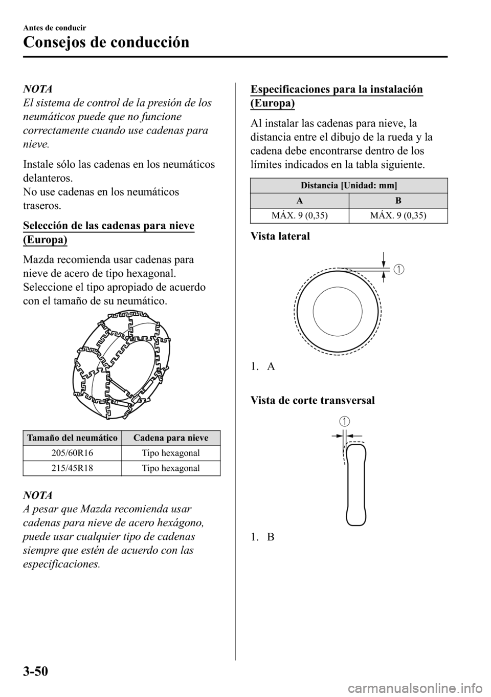 MAZDA MODEL 3 HATCHBACK 2018  Manual del propietario (in Spanish)  NOTA
El sistema de control de la presión de los
neumáticos puede que no funcione
correctamente cuando use cadenas para
nieve.
�,�Q�V�W�D�O�H��V�y�O�R��O�D�V��F�D�G�H�Q�D�V��H�Q��O�R�V��Q�H�X�P
