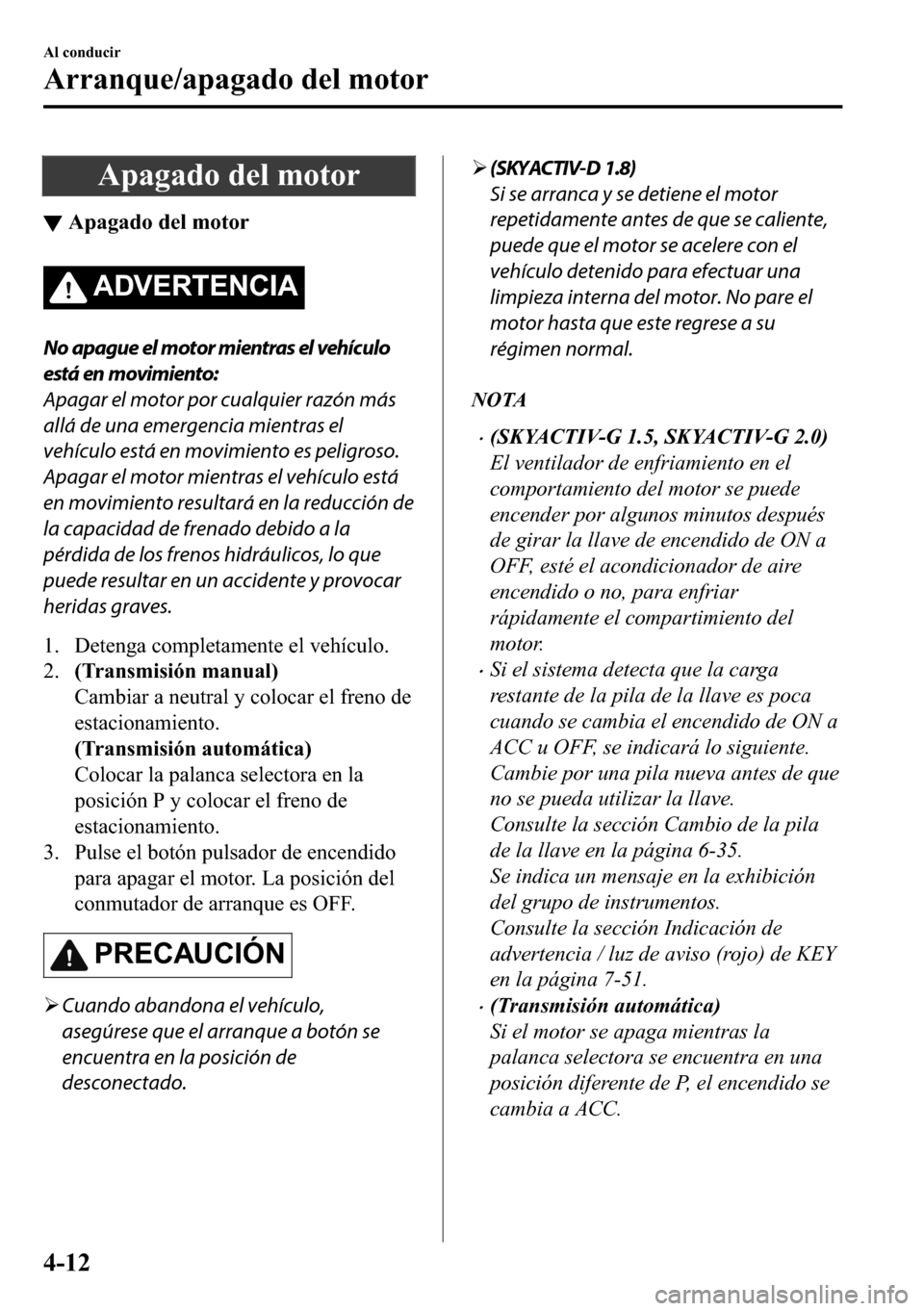 MAZDA MODEL 3 HATCHBACK 2018  Manual del propietario (in Spanish)  �$�S�D�J�D�G�R��G�H�O��P�R�W�R�U
▼�$�S�D�J�D�G�R��G�H�O��P�R�W�R�U
�$��9�(�5�7�(�1�&�,�$
No apague el motor mientras el vehículo
está en movimiento:
Apagar el motor por cualquier razón más
