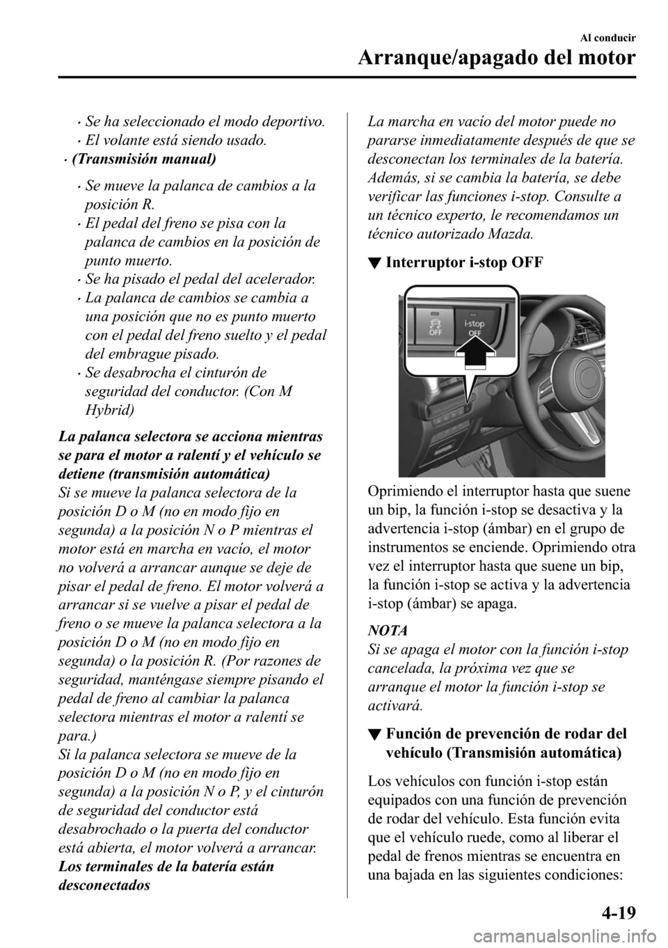 MAZDA MODEL 3 HATCHBACK 2018  Manual del propietario (in Spanish)  �xSe ha seleccionado el modo deportivo.
�xEl volante está siendo usado.
�x(Transmisión manual)
�xSe mueve la palanca de cambios a la
posición R.
�xEl pedal del freno se pisa con la
palanca de cambi