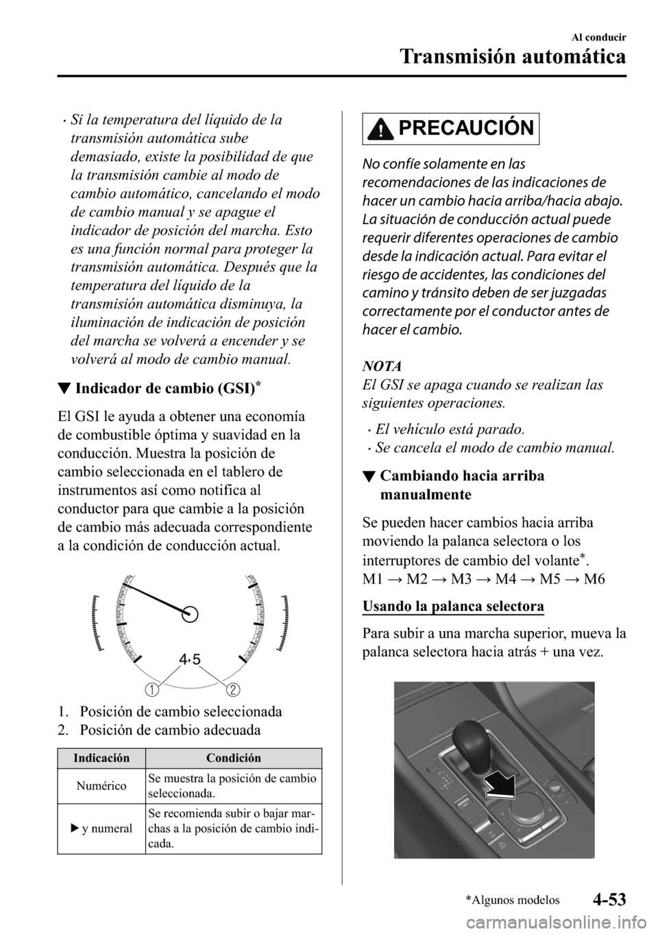 MAZDA MODEL 3 HATCHBACK 2018  Manual del propietario (in Spanish)  �xSi la temperatura del líquido de la
transmisión automática sube
demasiado, existe la posibilidad de que
la transmisión cambie al modo de
cambio automático, cancelando el modo
de cambio manual y