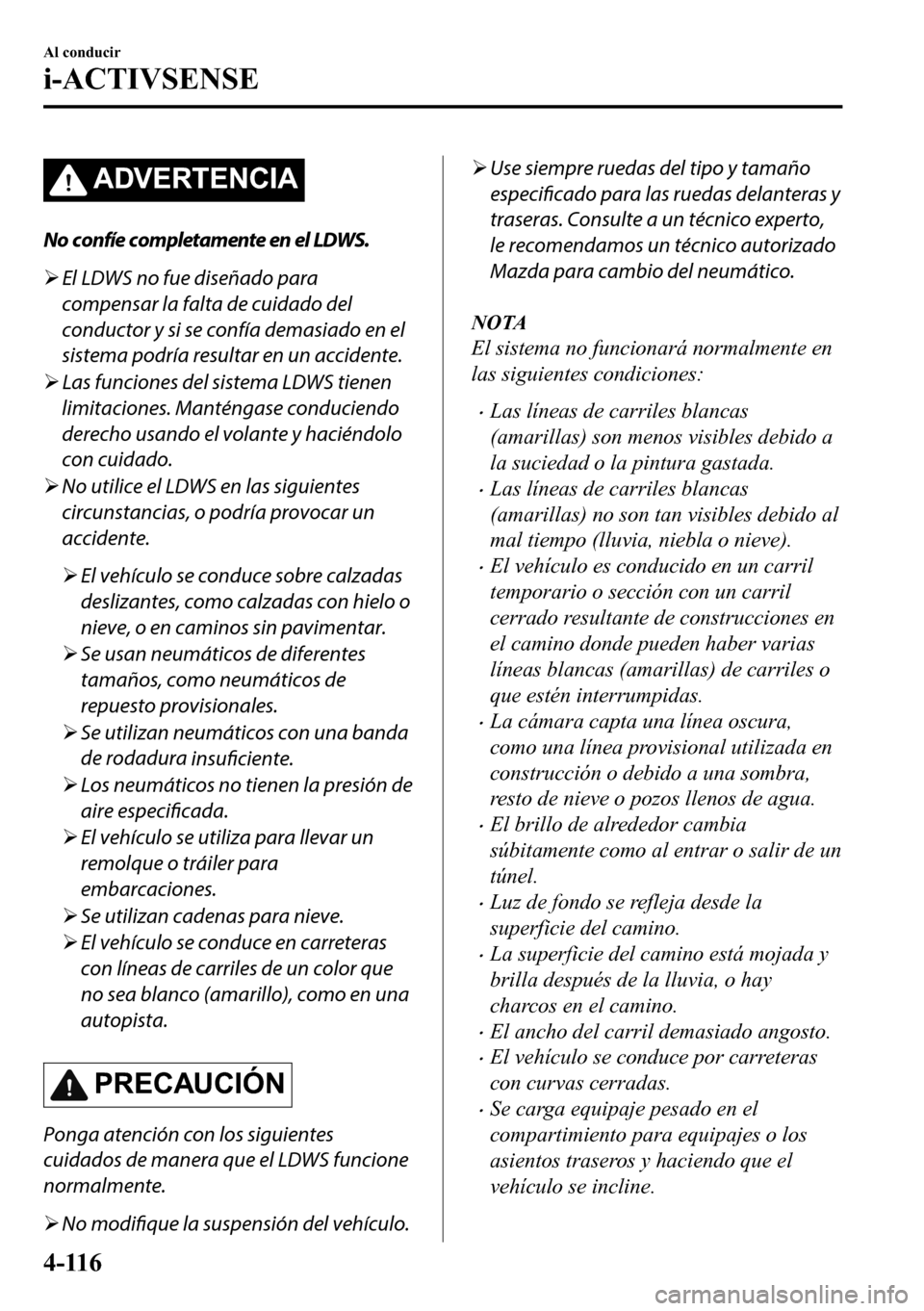 MAZDA MODEL 3 HATCHBACK 2018  Manual del propietario (in Spanish)  �$��9�(�5�7�(�1�&�,�$
No confíe completamente en el LDWS.
�¾El LDWS no fue diseñado para
compensar la falta de cuidado del
conductor y si se confía demasiado en el
sistema podría resultar en un 