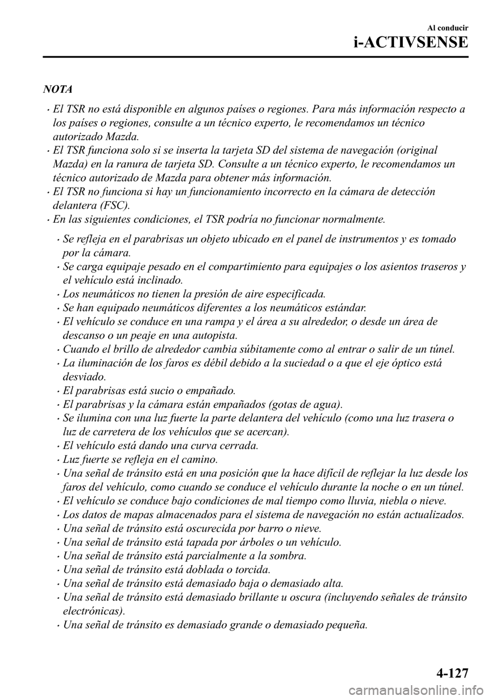 MAZDA MODEL 3 HATCHBACK 2018  Manual del propietario (in Spanish)  NOTA
�xEl TSR no está disponible en algunos países o regiones. Para más información respecto a
los países o regiones, consulte a un técnico experto, le recomendamos un técnico
autorizado Mazda.