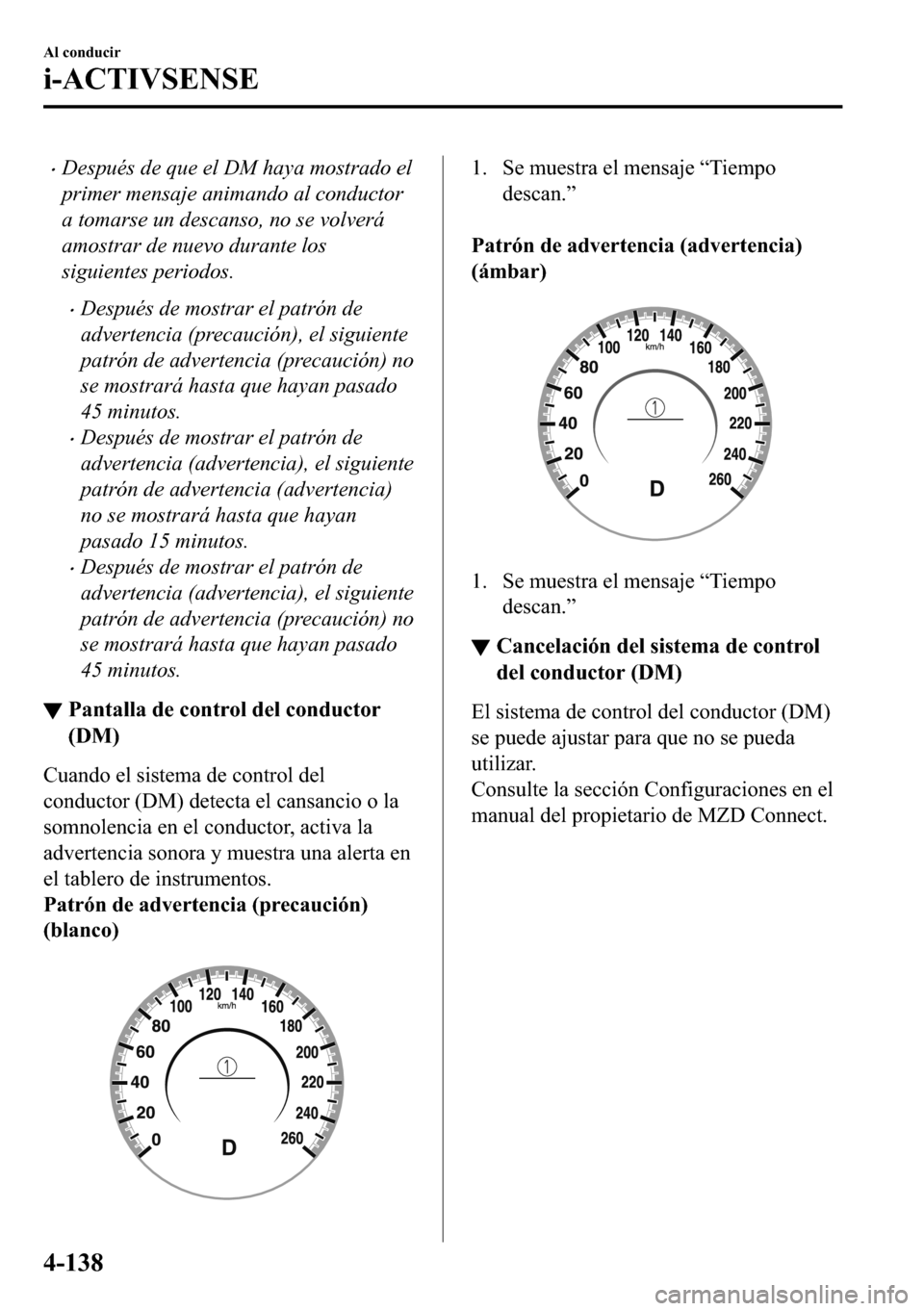 MAZDA MODEL 3 HATCHBACK 2018  Manual del propietario (in Spanish)  �xDespués de que el DM haya mostrado el
primer mensaje animando al conductor
a tomarse un descanso, no se volverá
amostrar de nuevo durante los
siguientes periodos.
�xDespués de mostrar el patrón 
