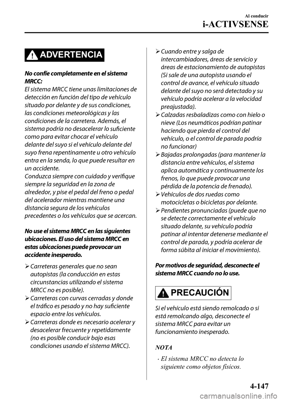 MAZDA MODEL 3 HATCHBACK 2018  Manual del propietario (in Spanish)  �$��9�(�5�7�(�1�&�,�$
No confíe completamente en el sistema
MRCC:
El sistema MRCC tiene unas limitaciones de
detección en función del tipo de vehículo
situado por delante y de sus condiciones,
la