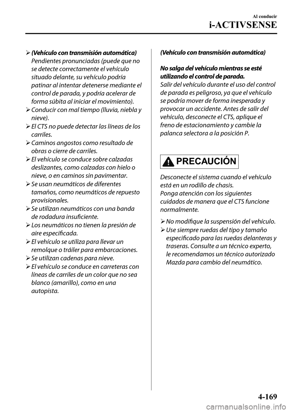 MAZDA MODEL 3 HATCHBACK 2018  Manual del propietario (in Spanish)  �¾(Vehículo con transmisión automática)
Pendientes pronunciadas (puede que no
se detecte correctamente el vehículo
situado delante, su vehículo podría
patinar al intentar detenerse mediante el
