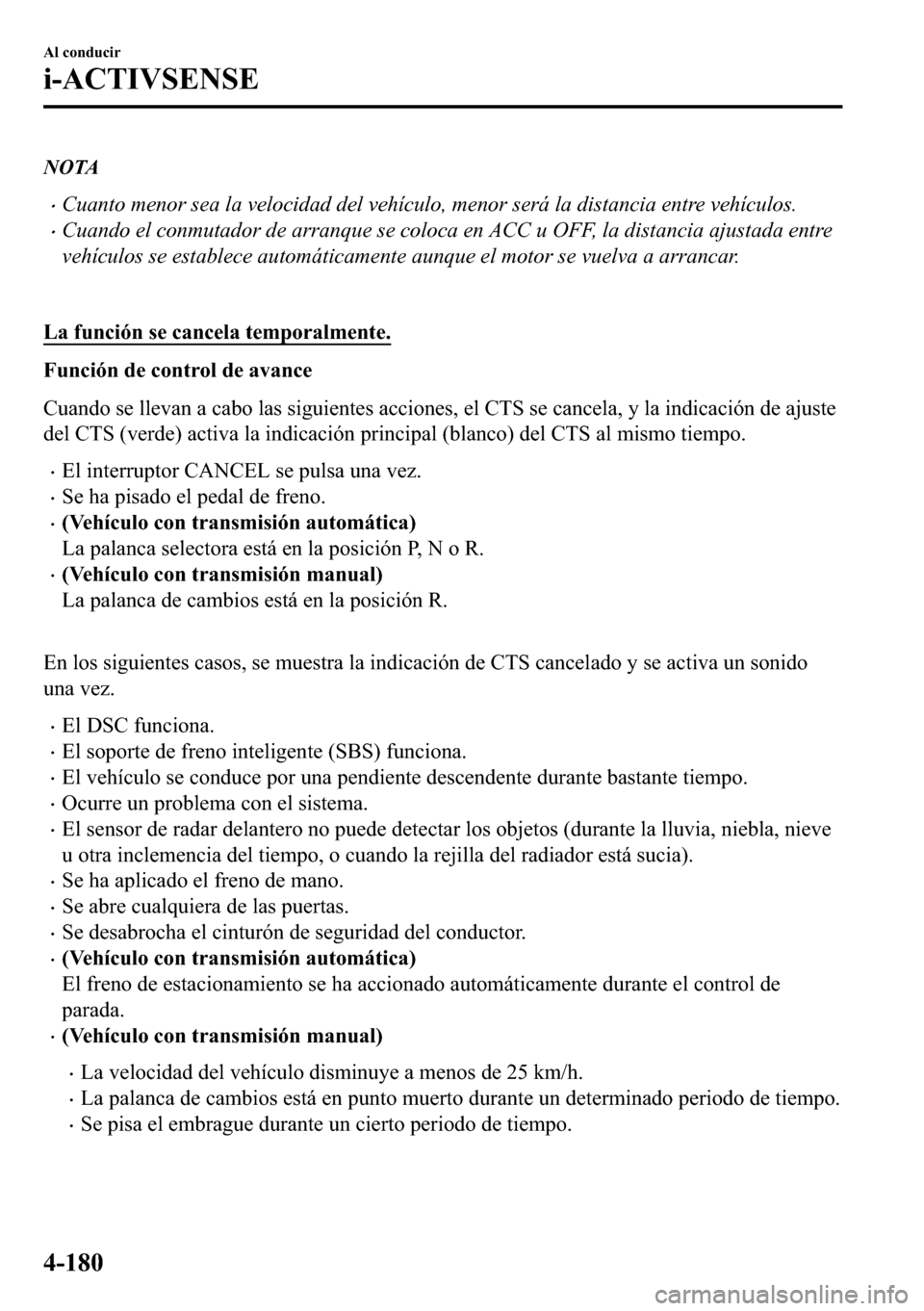 MAZDA MODEL 3 HATCHBACK 2018  Manual del propietario (in Spanish)  NOTA
�xCuanto menor sea la velocidad del vehículo, menor será la distancia entre vehículos.
�xCuando el conmutador de arranque se coloca en ACC u OFF, la distancia ajustada entre
vehículos se esta
