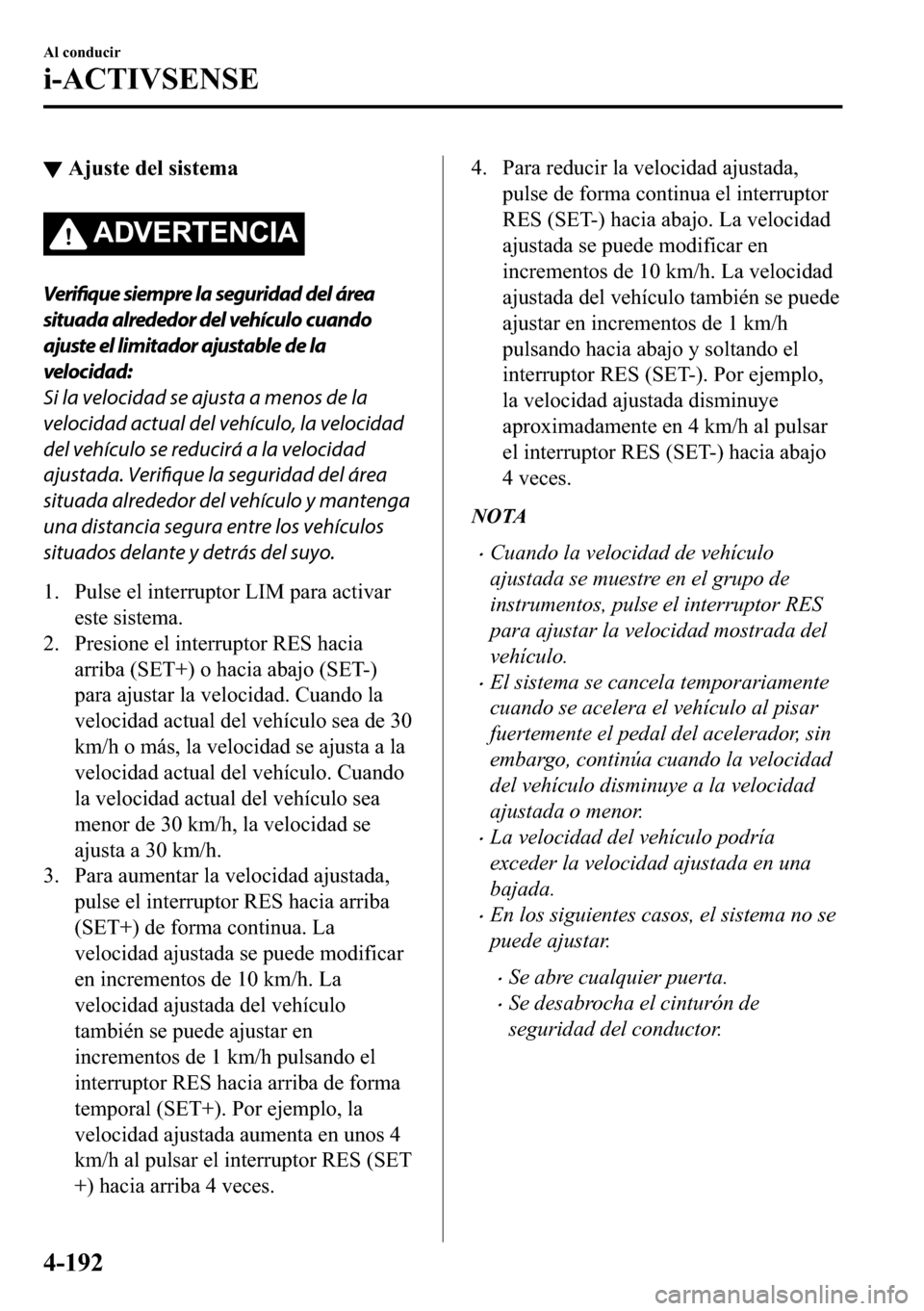 MAZDA MODEL 3 HATCHBACK 2018  Manual del propietario (in Spanish)  ▼�$�M�X�V�W�H��G�H�O��V�L�V�W�H�P�D
�$��9�(�5�7�(�1�&�,�$
Verifique siempre la seguridad del área
situada alrededor del vehículo cuando
ajuste el limitador ajustable de la
velocidad:
Si la velo