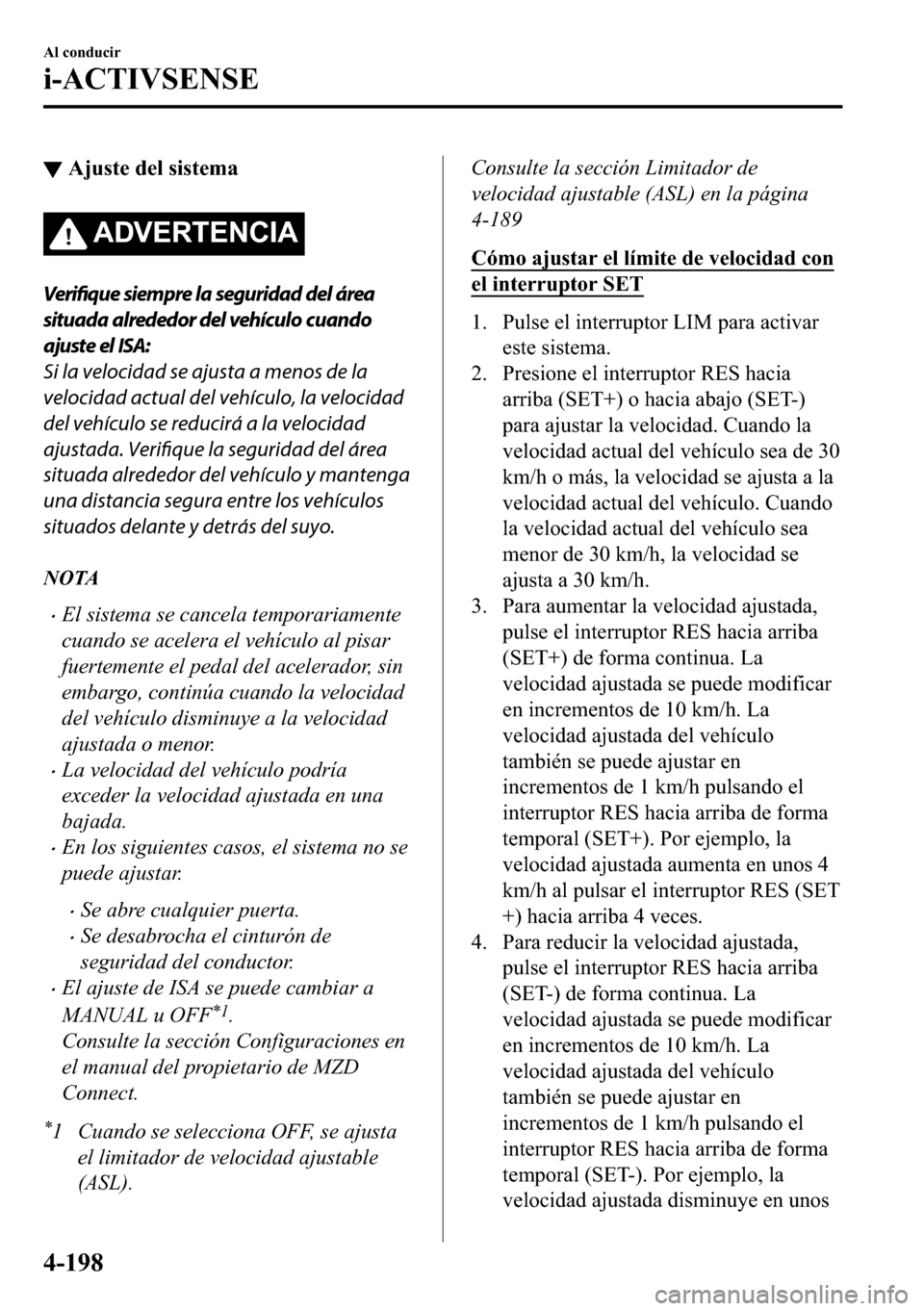 MAZDA MODEL 3 HATCHBACK 2018  Manual del propietario (in Spanish)  ▼�$�M�X�V�W�H��G�H�O��V�L�V�W�H�P�D
�$��9�(�5�7�(�1�&�,�$
Verifique siempre la seguridad del área
situada alrededor del vehículo cuando
ajuste el ISA:
Si la velocidad se ajusta a menos de la
ve
