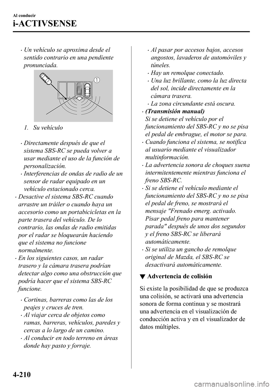 MAZDA MODEL 3 HATCHBACK 2018  Manual del propietario (in Spanish)  �xUn vehículo se aproxima desde el
sentido contrario en una pendiente
pronunciada.
1. Su vehículo
 
�xDirectamente después de que el
sistema SBS-RC se pueda volver a
usar mediante el uso de la func