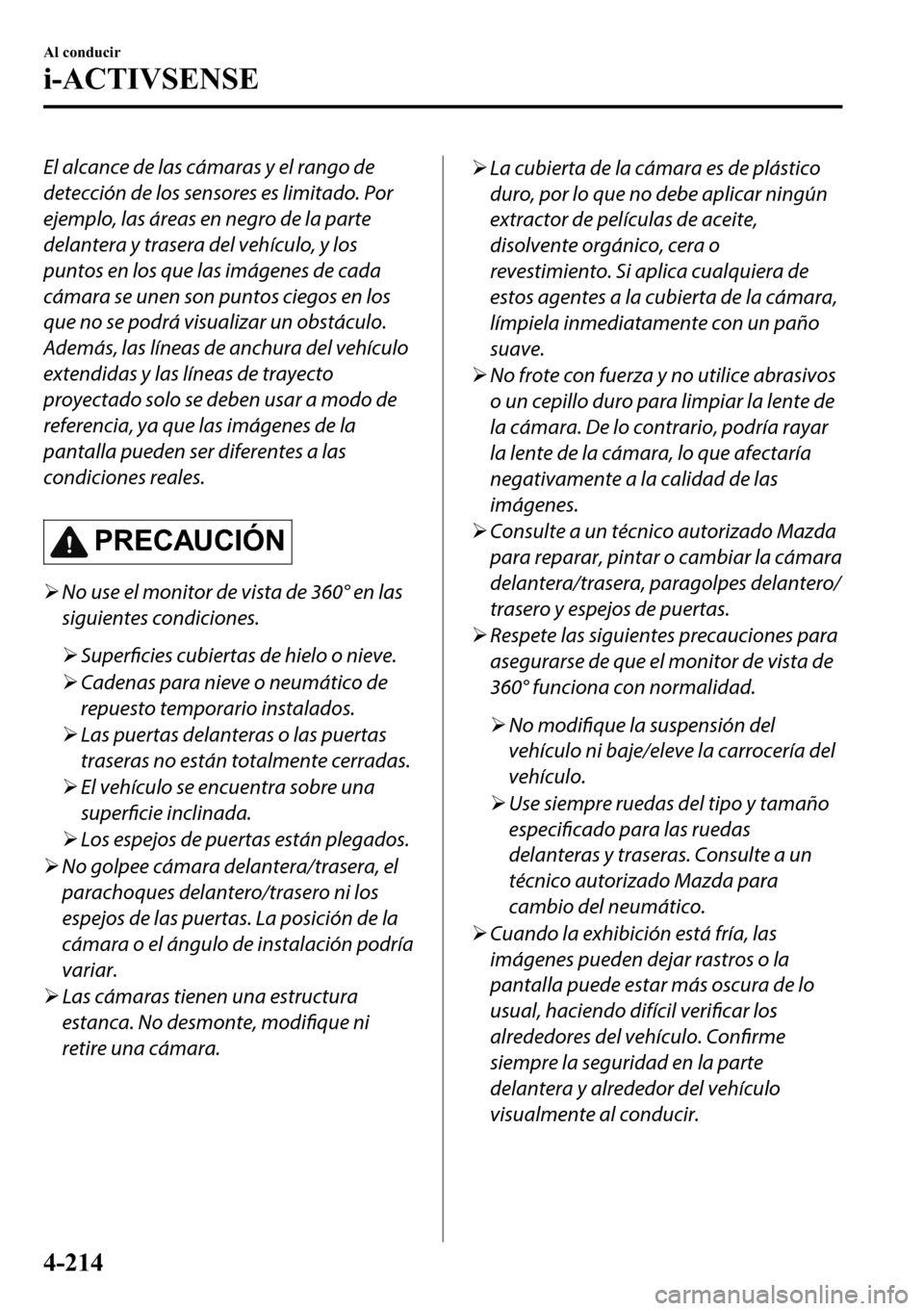 MAZDA MODEL 3 HATCHBACK 2018  Manual del propietario (in Spanish)  El alcance de las cámaras y el rango de
detección de los sensores es limitado. Por
ejemplo, las áreas en negro de la parte
delantera y trasera del vehículo, y los
puntos en los que las imágenes d