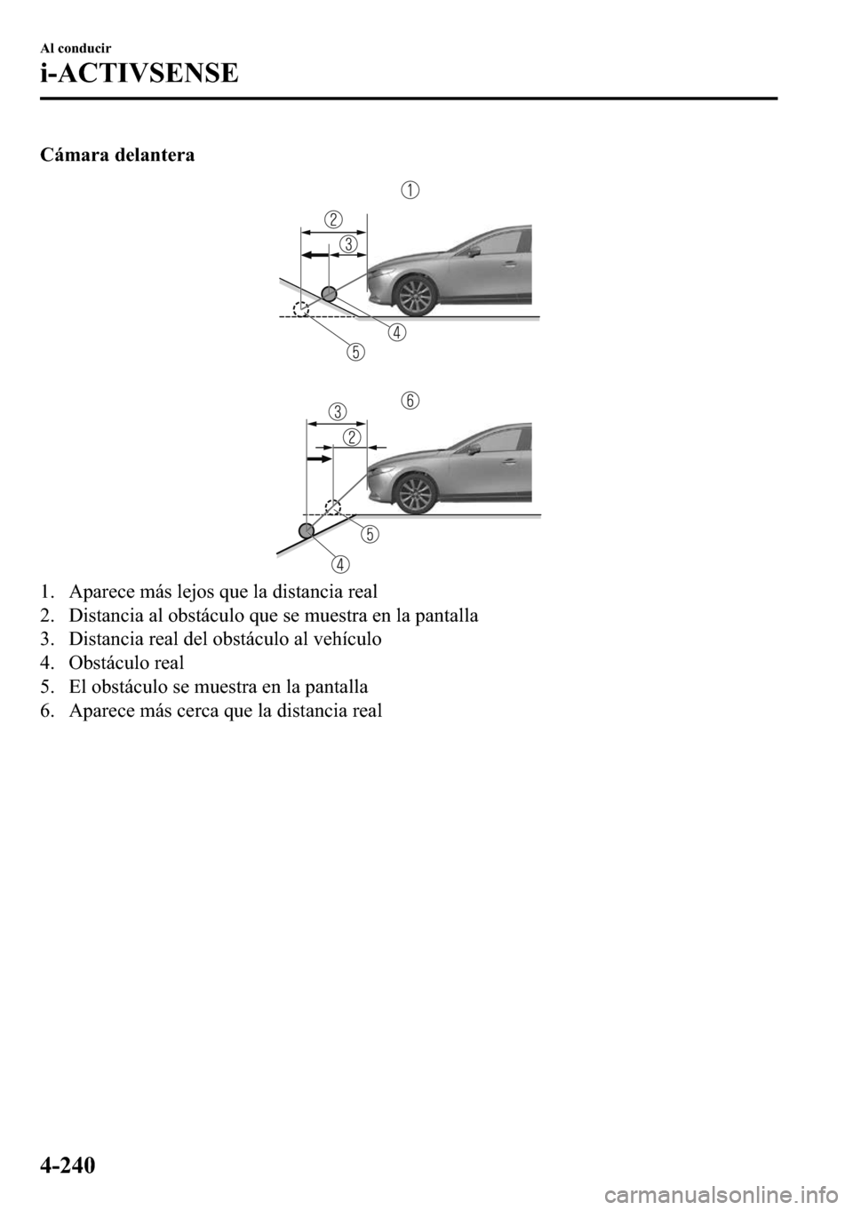 MAZDA MODEL 3 HATCHBACK 2018  Manual del propietario (in Spanish)  �&�i�P�D�U�D��G�H�O�D�Q�W�H�U�D
�� �$�S�D�U�H�F�H��P�i�V��O�H�M�R�V��T�X�H��O�D��G�L�V�W�D�Q�F�L�D��U�H�D�O
�� ��L�V�W�D�Q�F�L�D��D�O��R�E�V�W�i�F�X�O�R��T�X�H��V�H��P�X�H�V�W�U�D��H