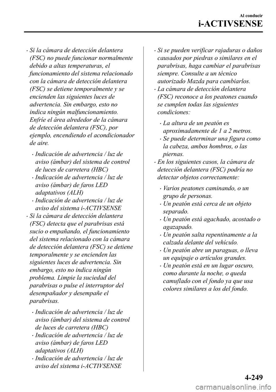 MAZDA MODEL 3 HATCHBACK 2018  Manual del propietario (in Spanish)  �xSi la cámara de detección delantera
(FSC) no puede funcionar normalmente
debido a altas temperaturas, el
funcionamiento del sistema relacionado
con la cámara de detección delantera
(FSC) se deti