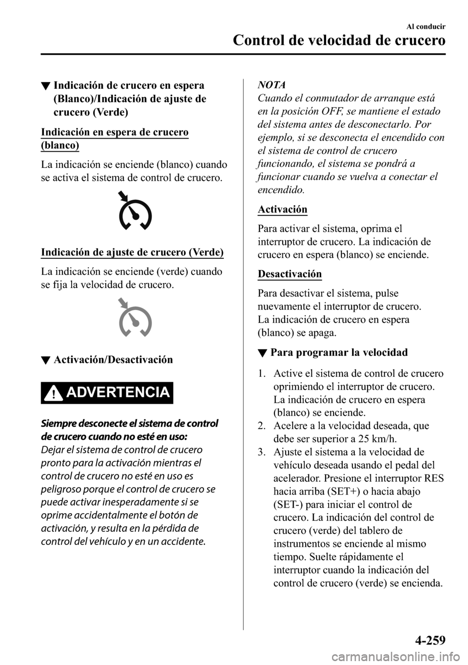 MAZDA MODEL 3 HATCHBACK 2018  Manual del propietario (in Spanish)  ▼�,�Q�G�L�F�D�F�L�y�Q��G�H��F�U�X�F�H�U�R��H�Q��H�V�S�H�U�D
��%�O�D�Q�F�R���,�Q�G�L�F�D�F�L�y�Q��G�H��D�M�X�V�W�H��G�H
�F�U�X�F�H�U�R���9�H�U�G�H�
�,�Q�G�L�F�D�F�L�y�Q��H�Q��H�V�S�H�U