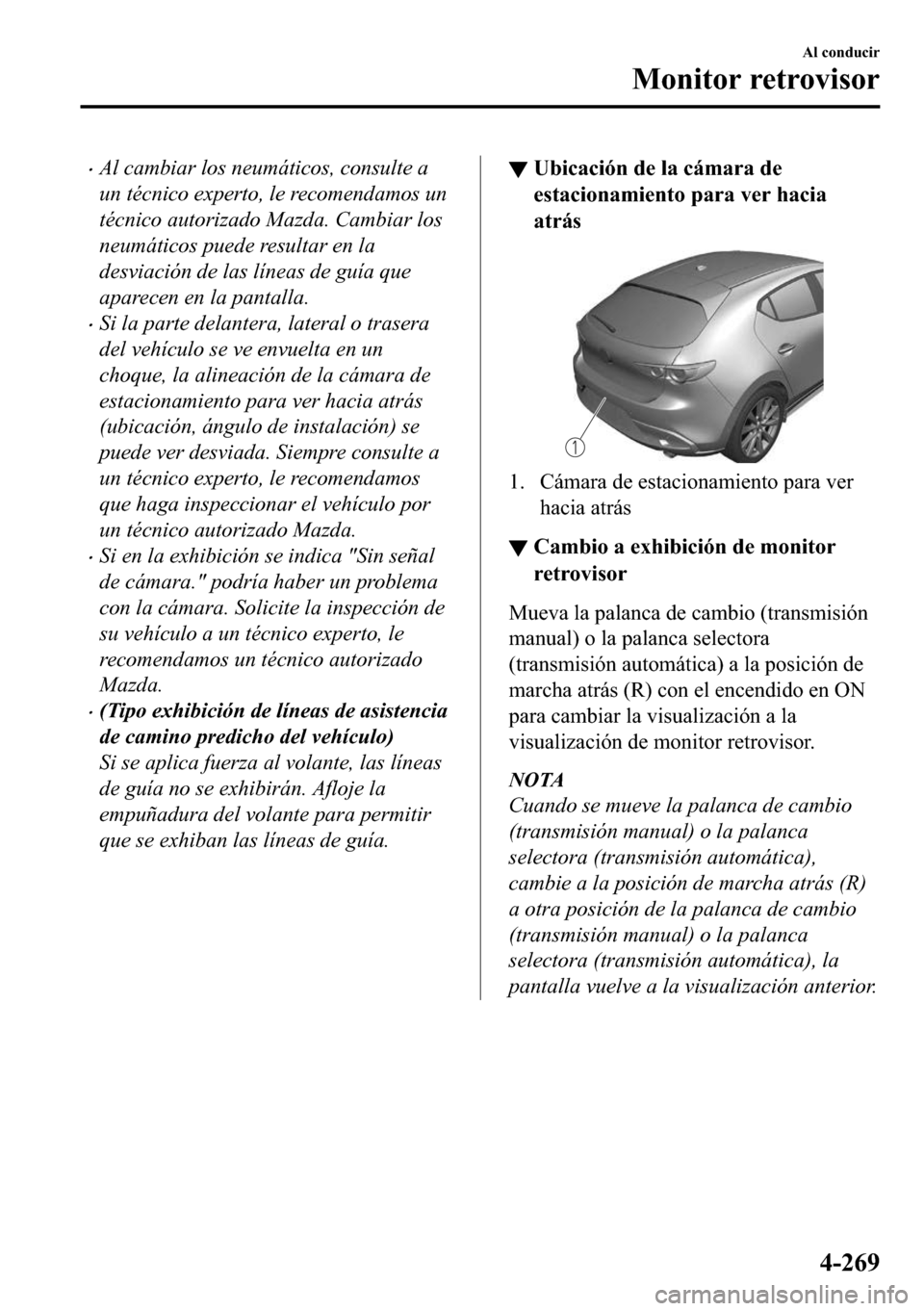 MAZDA MODEL 3 HATCHBACK 2018  Manual del propietario (in Spanish)  �xAl cambiar los neumáticos, consulte a
un técnico experto, le recomendamos un
técnico autorizado Mazda. Cambiar los
neumáticos puede resultar en la
desviación de las líneas de guía que
aparece