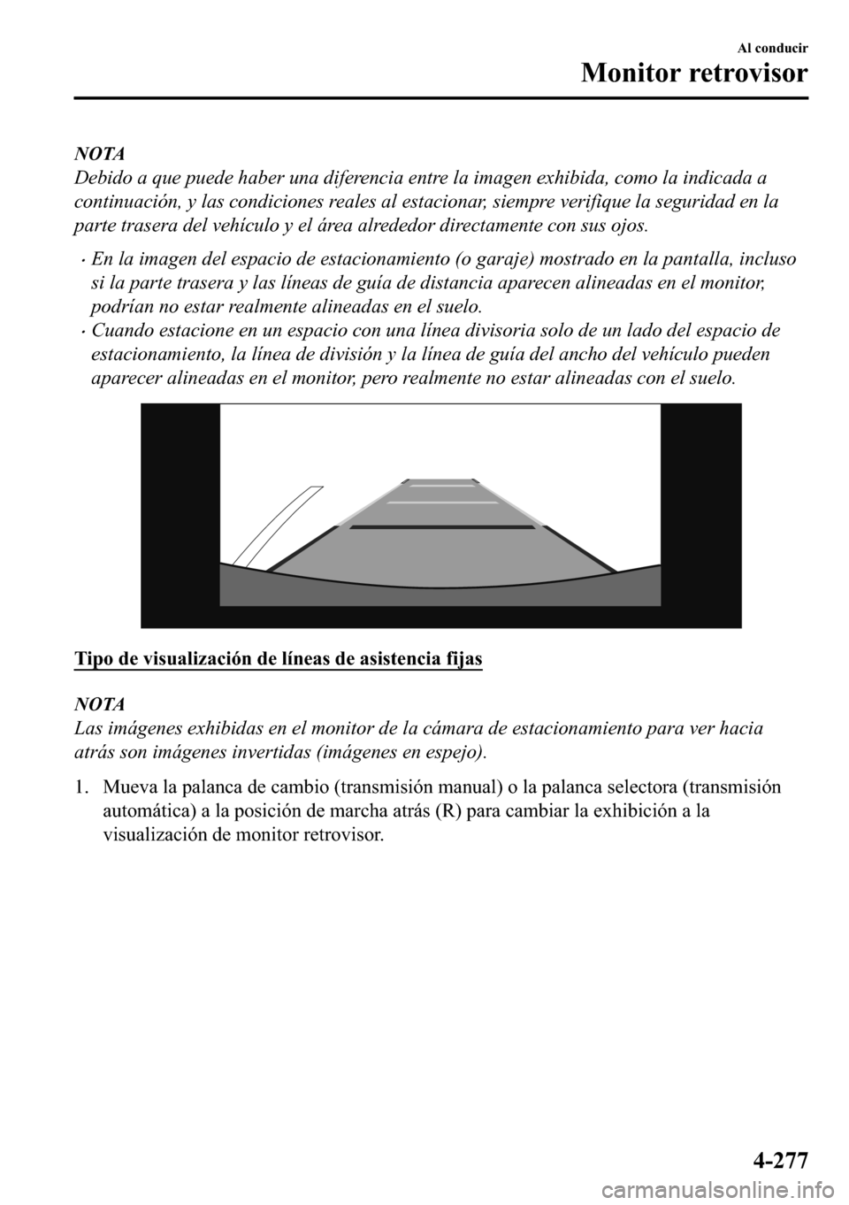 MAZDA MODEL 3 HATCHBACK 2018  Manual del propietario (in Spanish)  NOTA
Debido a que puede haber una diferencia entre la imagen exhibida, como la indicada a
continuación, y las condiciones reales al estacionar, siempre verifique la seguridad en la
parte trasera del 