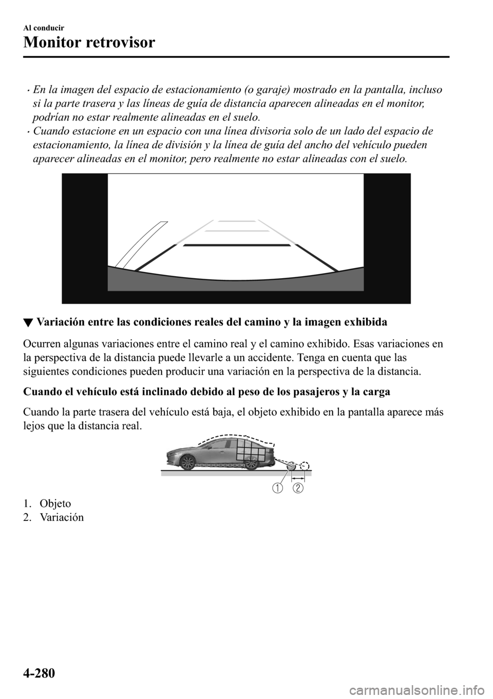 MAZDA MODEL 3 HATCHBACK 2018  Manual del propietario (in Spanish)  �xEn la imagen del espacio de estacionamiento (o garaje) mostrado en la pantalla, incluso
si la parte trasera y las líneas de guía de distancia aparecen alineadas en el monitor,
podrían no estar re