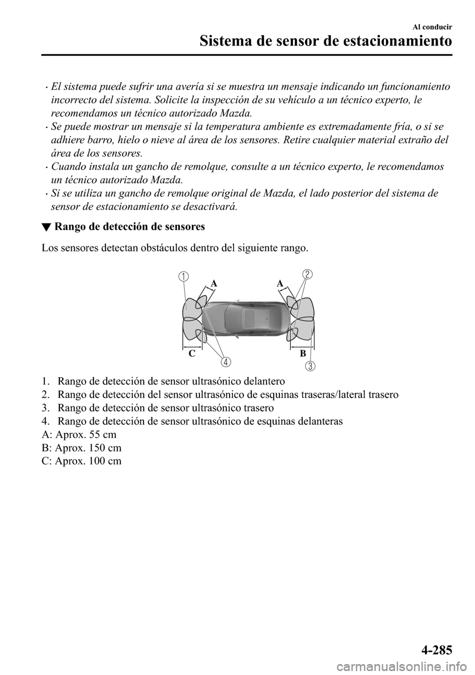MAZDA MODEL 3 HATCHBACK 2018  Manual del propietario (in Spanish)  �xEl sistema puede sufrir una avería si se muestra un mensaje indicando un funcionamiento
incorrecto del sistema. Solicite la inspección de su vehículo a un técnico experto, le
recomendamos un té