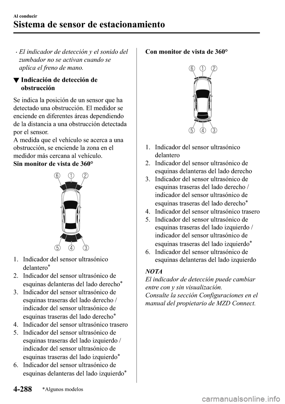 MAZDA MODEL 3 HATCHBACK 2018  Manual del propietario (in Spanish)  �xEl indicador de detección y el sonido del
zumbador no se activan cuando se
aplica el freno de mano.
▼�,�Q�G�L�F�D�F�L�y�Q��G�H��G�H�W�H�F�F�L�y�Q��G�H
�R�E�V�W�U�X�F�F�L�y�Q
�6�H��L�Q�G�L�F�D