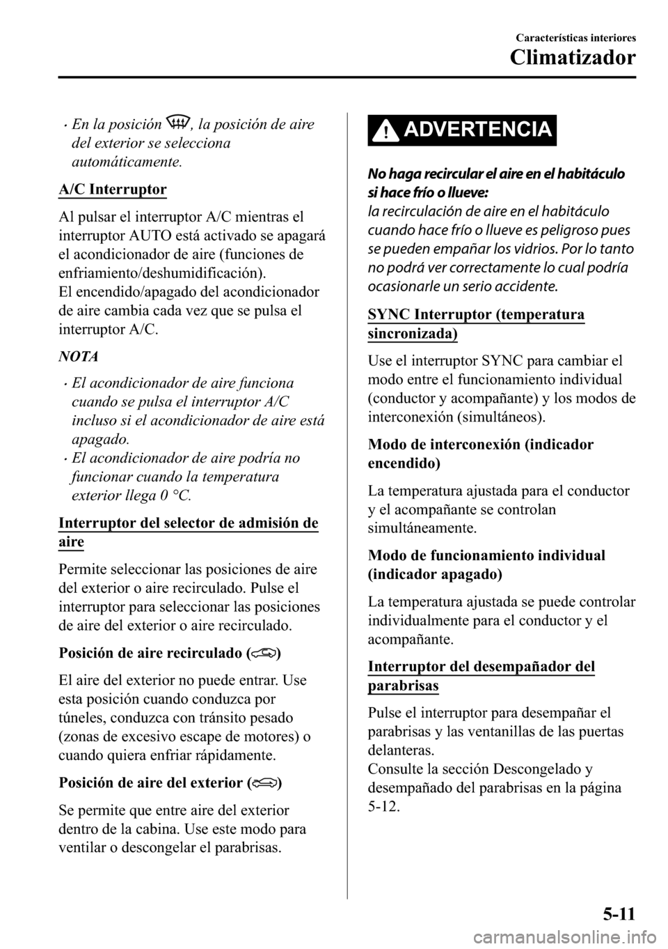 MAZDA MODEL 3 HATCHBACK 2018  Manual del propietario (in Spanish)  �xEn la posición , la posición de aire
del exterior se selecciona
automáticamente.
�$��&��,�Q�W�H�U�U�X�S�W�R�U
�$�O��S�X�O�V�D�U��H�O��L�Q�W�H�U�U�X�S�W�R�U��$��&��P�L�H�Q�W�U�D�V��H�O
�L
