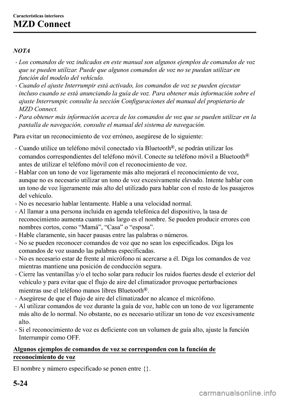 MAZDA MODEL 3 HATCHBACK 2018  Manual del propietario (in Spanish)  NOTA
�xLos comandos de voz indicados en este manual son algunos ejemplos de comandos de voz
que se pueden utilizar. Puede que algunos comandos de voz no se puedan utilizar en
función del modelo del v