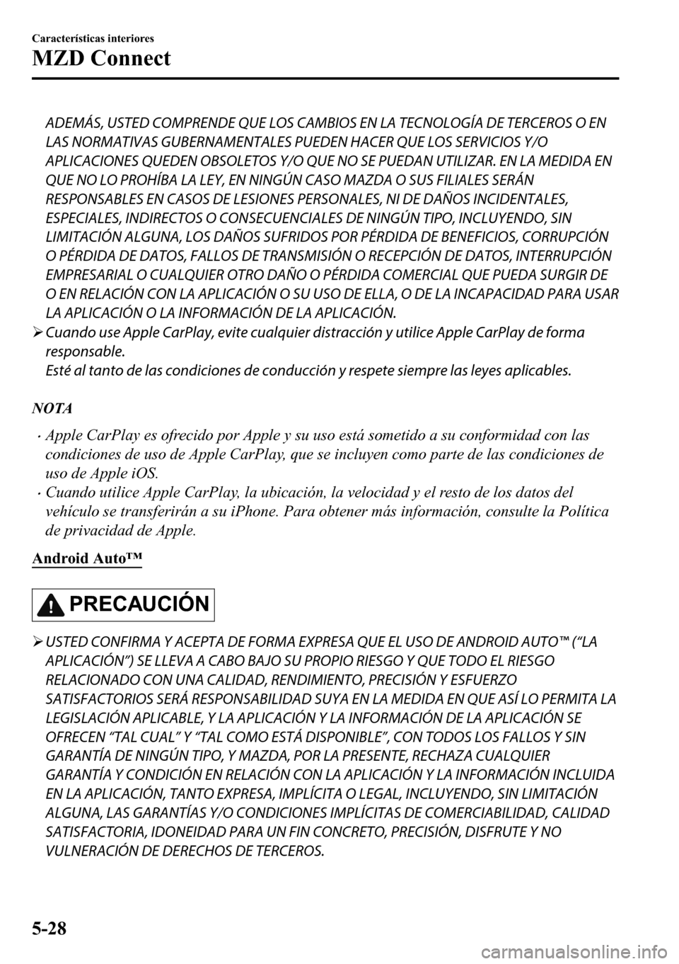 MAZDA MODEL 3 HATCHBACK 2018  Manual del propietario (in Spanish)  ADEMÁS, USTED COMPRENDE QUE LOS CAMBIOS EN LA TECNOLOGÍA DE TERCEROS O EN
LAS NORMATIVAS GUBERNAMENTALES PUEDEN HACER QUE LOS SERVICIOS Y/O
APLICACIONES QUEDEN OBSOLETOS Y/O QUE NO SE PUEDAN UTILIZA