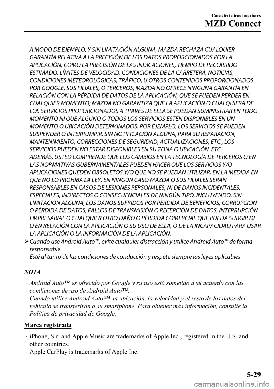 MAZDA MODEL 3 HATCHBACK 2018  Manual del propietario (in Spanish)  A MODO DE EJEMPLO, Y SIN LIMITACIÓN ALGUNA, MAZDA RECHAZA CUALQUIER
GARANTÍA RELATIVA A LA PRECISIÓN DE LOS DATOS PROPORCIONADOS POR LA
APLICACIÓN, COMO LA PRECISIÓN DE LAS INDICACIONES, TIEMPO D