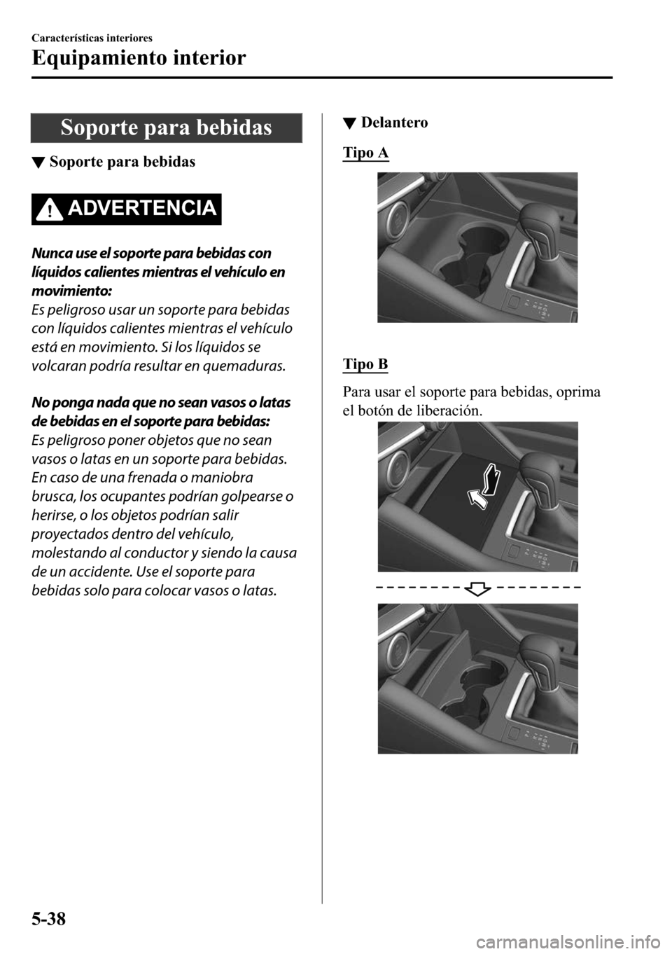 MAZDA MODEL 3 HATCHBACK 2018  Manual del propietario (in Spanish)  �6�R�S�R�U�W�H��S�D�U�D��E�H�E�L�G�D�V
▼�6�R�S�R�U�W�H��S�D�U�D��E�H�E�L�G�D�V
�$��9�(�5�7�(�1�&�,�$
Nunca use el soporte para bebidas con
líquidos calientes mientras el vehículo en
movimient