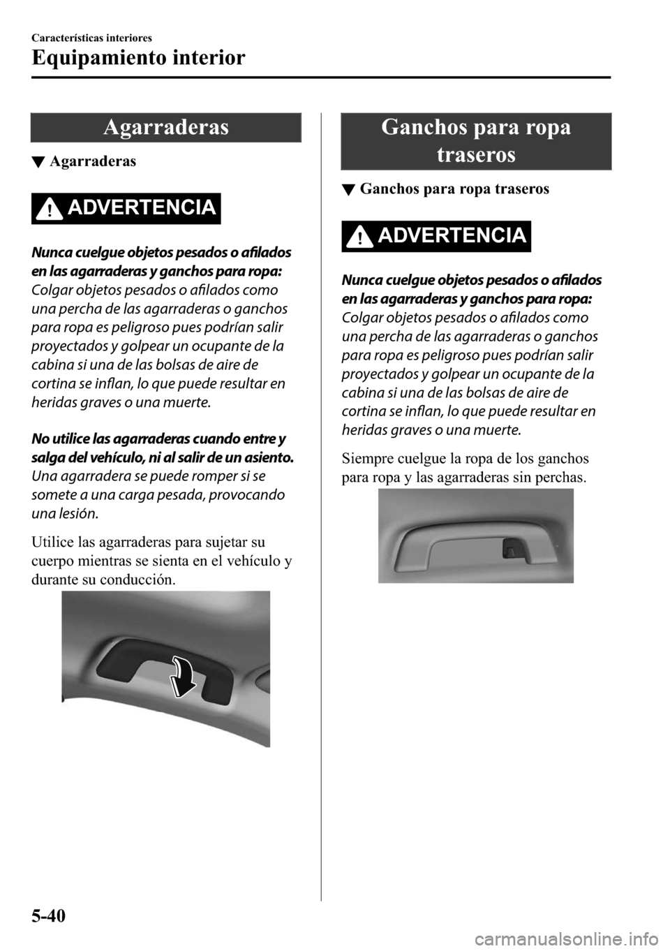MAZDA MODEL 3 HATCHBACK 2018  Manual del propietario (in Spanish)  �$�J�D�U�U�D�G�H�U�D�V
▼�$�J�D�U�U�D�G�H�U�D�V
�$��9�(�5�7�(�1�&�,�$
Nunca cuelgue objetos pesados o afilados
en las agarraderas y ganchos para ropa:
Colgar objetos pesados o 
afilados como
una per