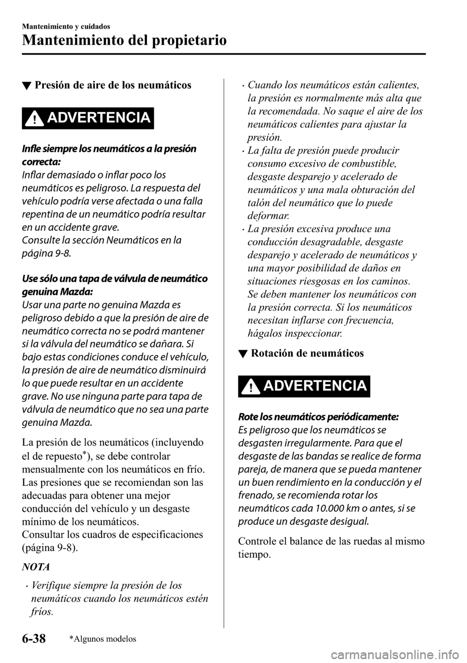 MAZDA MODEL 3 HATCHBACK 2018  Manual del propietario (in Spanish)  ▼�3�U�H�V�L�y�Q��G�H��D�L�U�H��G�H��O�R�V��Q�H�X�P�i�W�L�F�R�V
�$��9�(�5�7�(�1�&�,�$
Infle siempre los neumáticos a la presión
correcta:
Inflar demasiado o 
inflar poco los
neumáticos es pe
