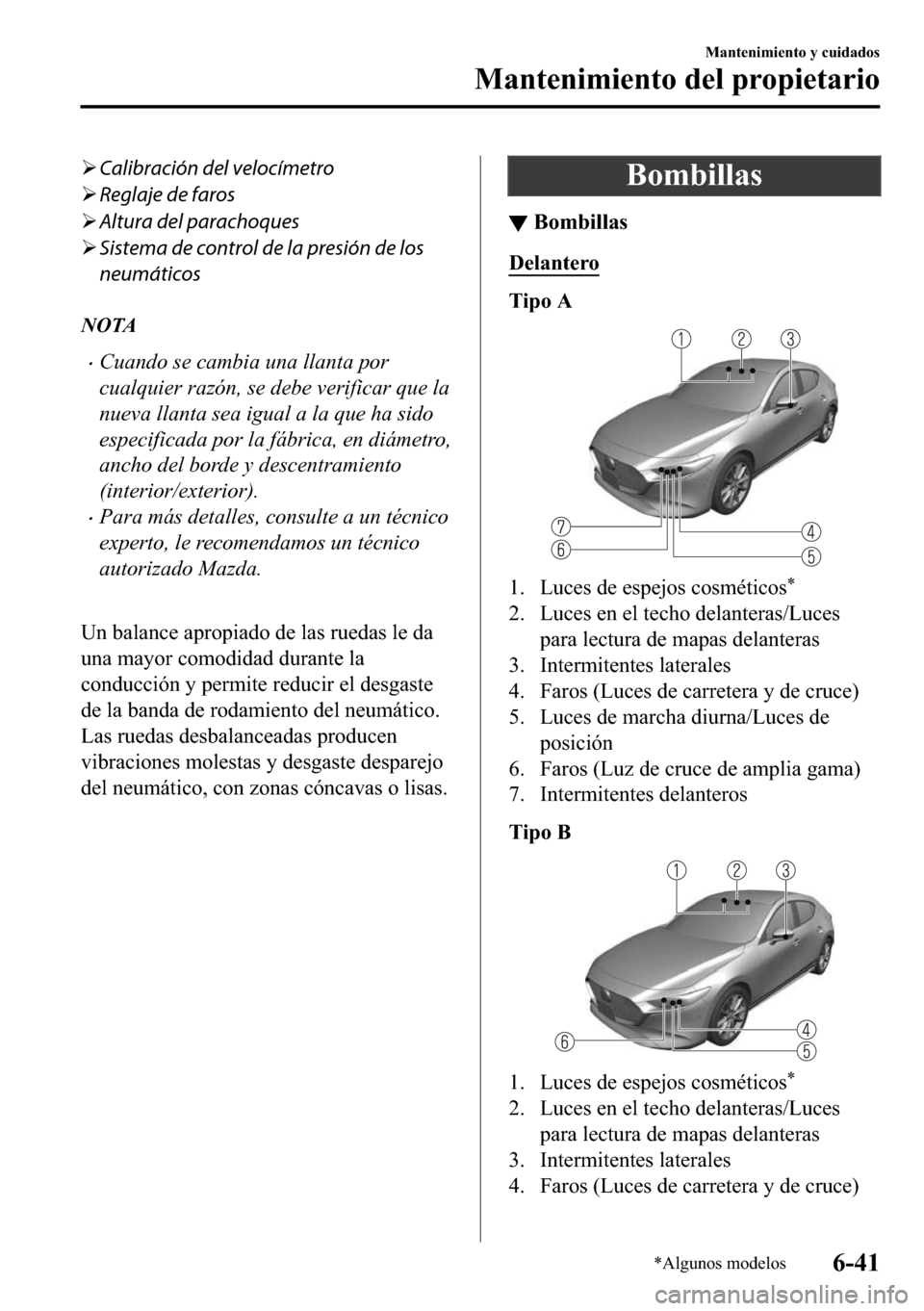 MAZDA MODEL 3 HATCHBACK 2018  Manual del propietario (in Spanish)  �¾Calibración del velocímetro
�¾Reglaje de faros
�¾Altura del parachoques
�¾Sistema de control de la presión de los
neumáticos
NOTA
�xCuando se cambia una llanta por
cualquier razón, se debe 