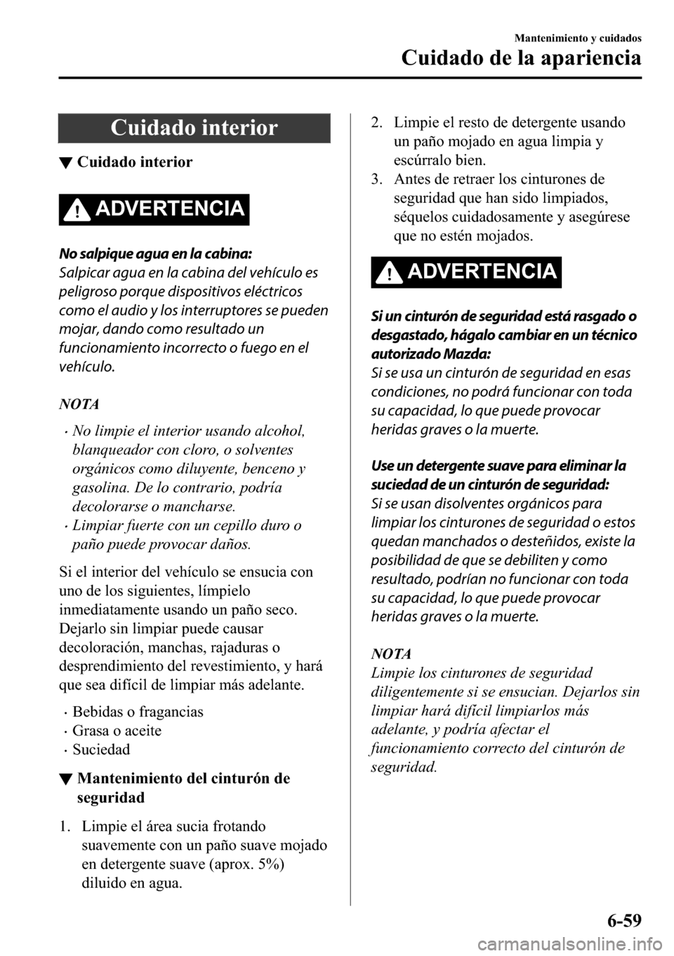 MAZDA MODEL 3 HATCHBACK 2018  Manual del propietario (in Spanish)  �&�X�L�G�D�G�R��L�Q�W�H�U�L�R�U
▼�&�X�L�G�D�G�R��L�Q�W�H�U�L�R�U
�$��9�(�5�7�(�1�&�,�$
No salpique agua en la cabina:
Salpicar agua en la cabina del vehículo es
peligroso porque dispositivos el