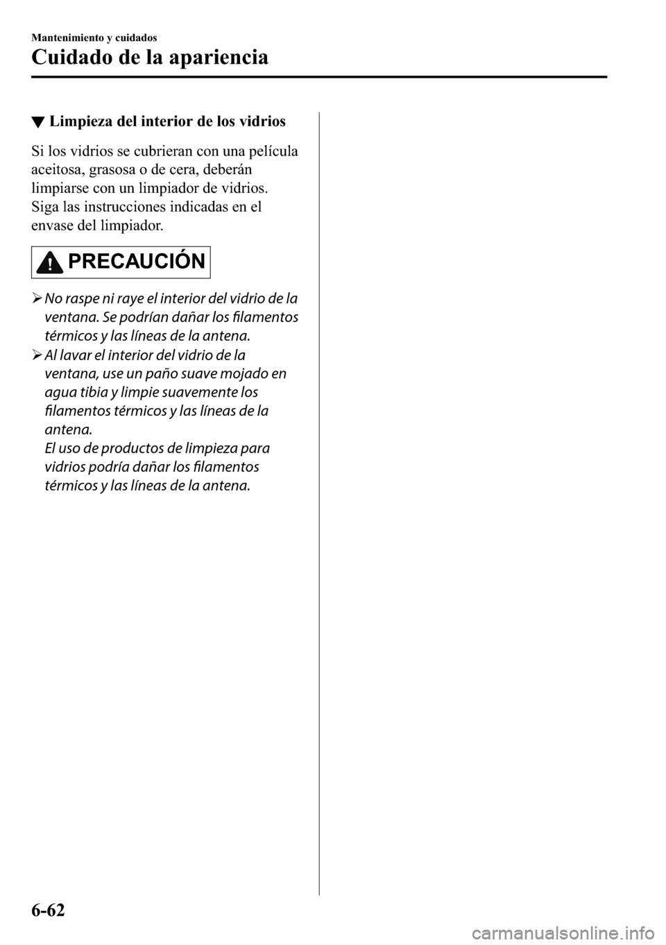 MAZDA MODEL 3 HATCHBACK 2018  Manual del propietario (in Spanish)  ▼�/�L�P�S�L�H�]�D��G�H�O��L�Q�W�H�U�L�R�U��G�H��O�R�V��Y�L�G�U�L�R�V
�6�L��O�R�V��Y�L�G�U�L�R�V��V�H��F�X�E�U�L�H�U�D�Q��F�R�Q��X�Q�D��S�H�O�t�F�X�O�D
�D�F�H�L�W�R�V�D���J�U�D�V�R�V�D�