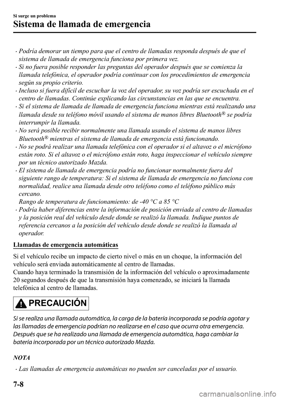 MAZDA MODEL 3 HATCHBACK 2018  Manual del propietario (in Spanish)  �xPodría demorar un tiempo para que el centro de llamadas responda después de que el
sistema de llamada de emergencia funciona por primera vez.
�xSi no fuera posible responder las preguntas del oper