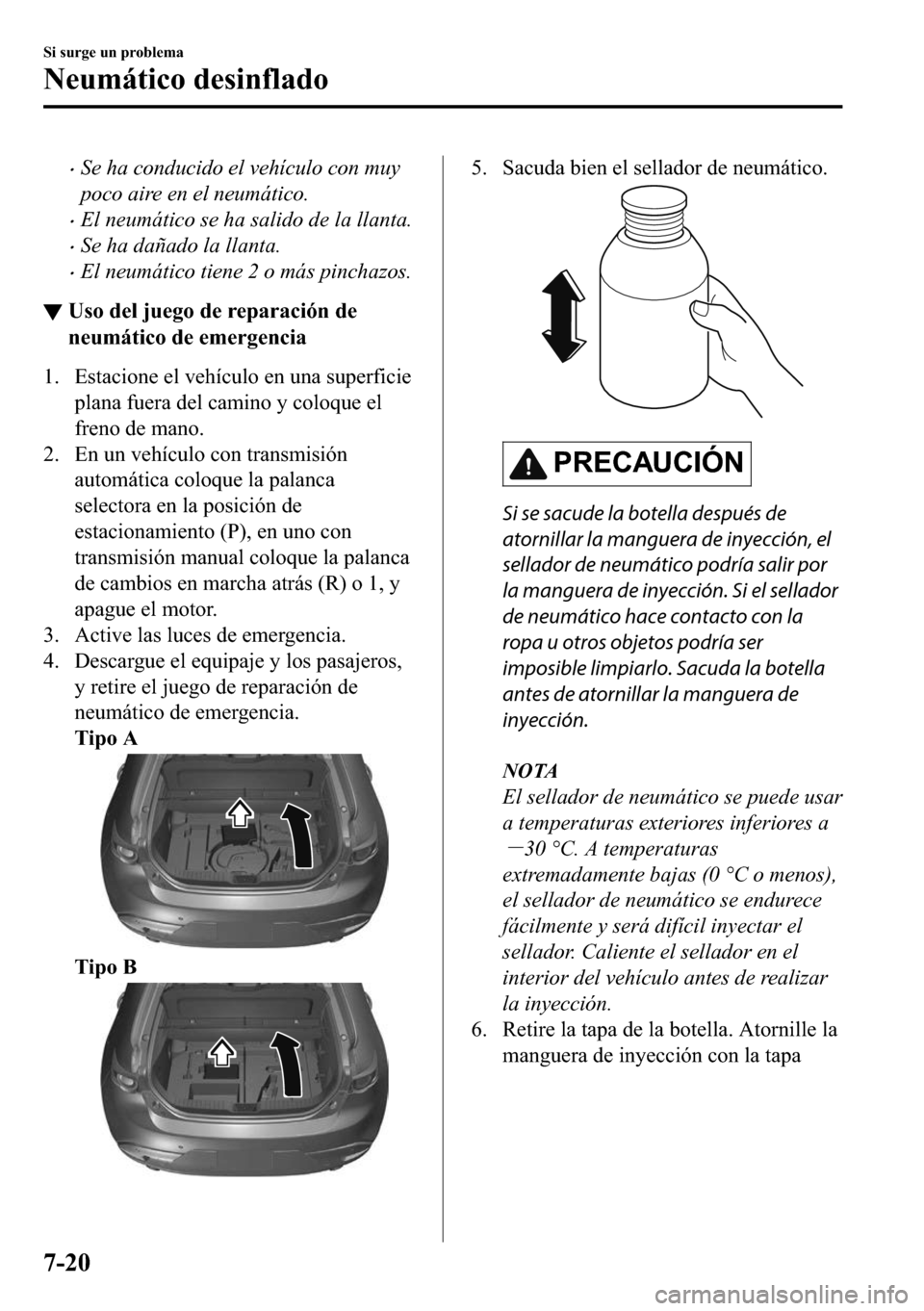 MAZDA MODEL 3 HATCHBACK 2018  Manual del propietario (in Spanish)  �xSe ha conducido el vehículo con muy
poco aire en el neumático.
�xEl neumático se ha salido de la llanta.
�xSe ha dañado la llanta.
�xEl neumático tiene 2 o más pinchazos.
▼�8�V�R��G�H�O��M