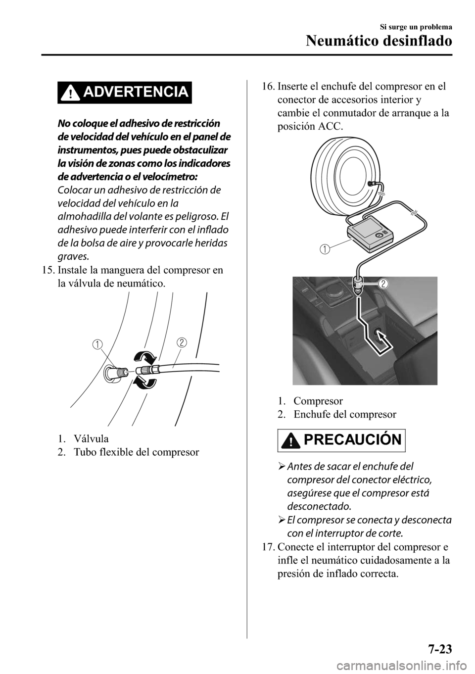 MAZDA MODEL 3 HATCHBACK 2018  Manual del propietario (in Spanish)  �$��9�(�5�7�(�1�&�,�$
No coloque el adhesivo de restricción
de velocidad del vehículo en el panel de
instrumentos, pues puede obstaculizar
la visión de zonas como los indicadores
de advertencia o 