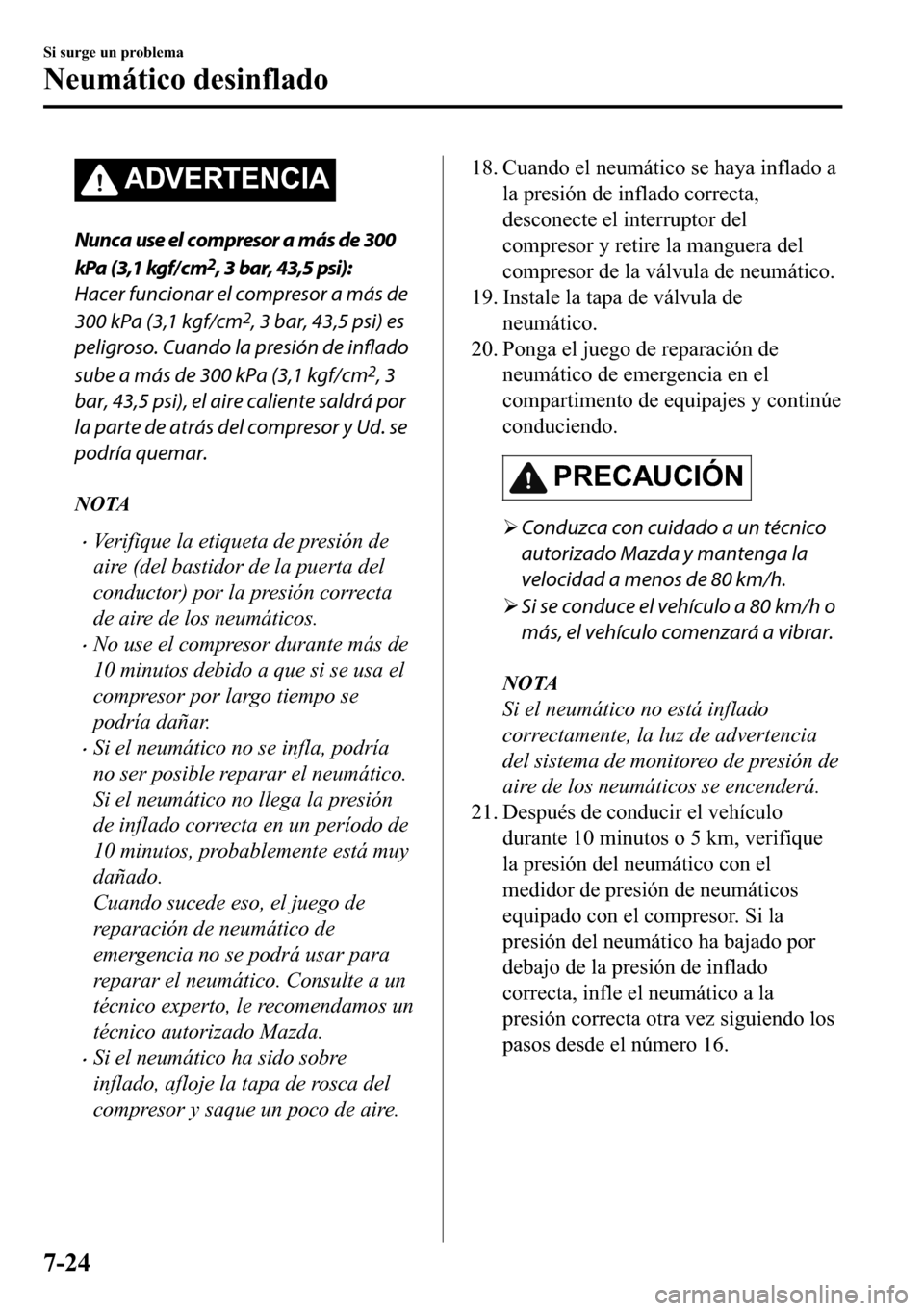 MAZDA MODEL 3 HATCHBACK 2018  Manual del propietario (in Spanish)  �$��9�(�5�7�(�1�&�,�$
Nunca use el compresor a más de 300
kPa (3,1 kgf/ c m
2, 3 bar, 43,5 psi):
Hacer funcionar el compresor a más de
300 kPa (3,1 kgf/cm
2, 3 bar, 43,5 psi) es
peligroso. Cuando l