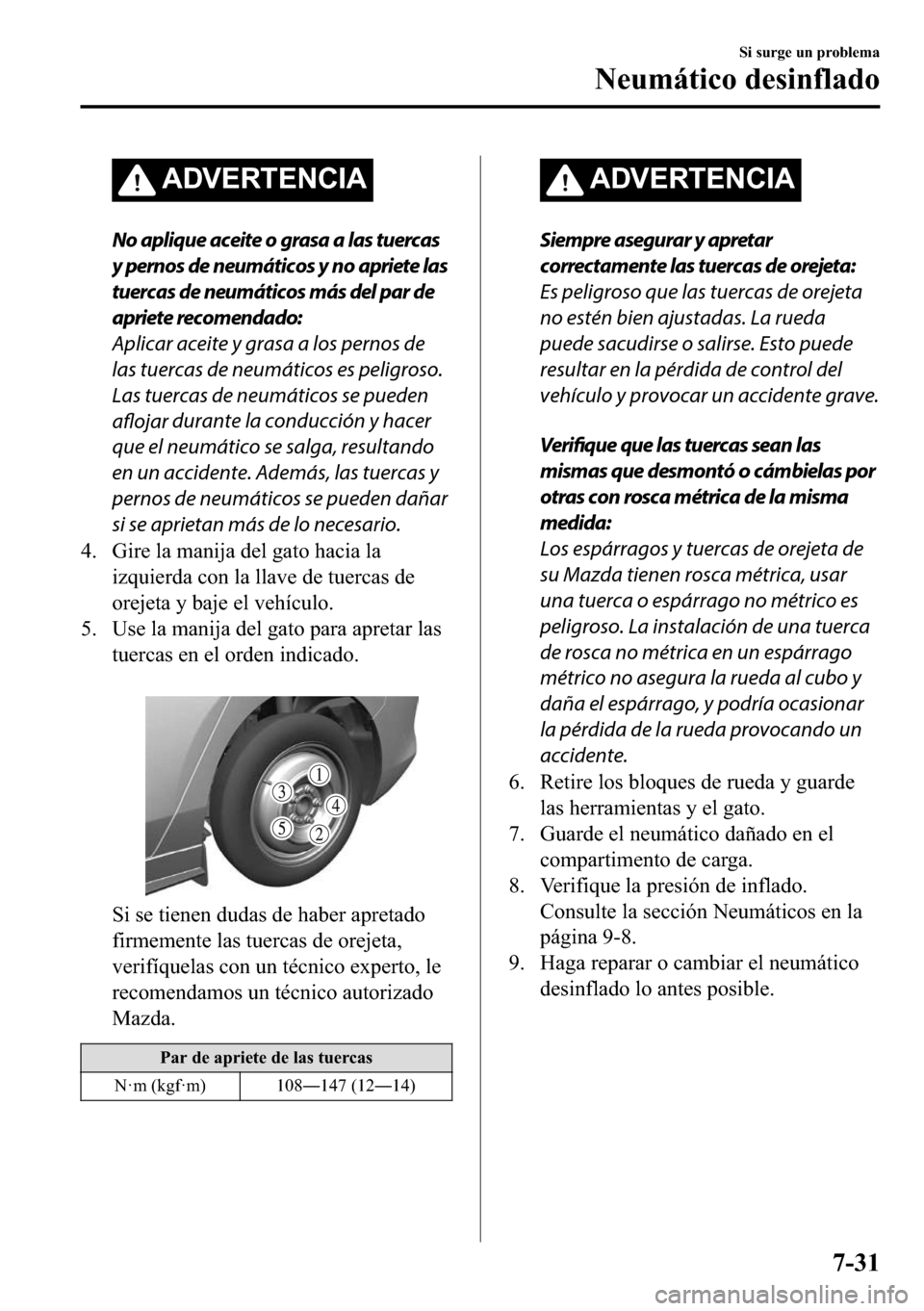 MAZDA MODEL 3 HATCHBACK 2018  Manual del propietario (in Spanish)  �$��9�(�5�7�(�1�&�,�$
No aplique aceite o grasa a las tuercas
y pernos de neumáticos y no apriete las
tuercas de neumáticos más del par de
apriete recomendado:
Aplicar aceite y grasa a los pernos 