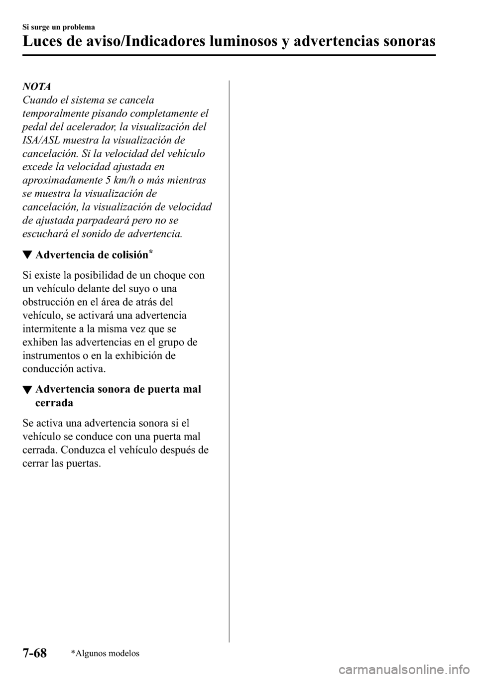 MAZDA MODEL 3 HATCHBACK 2018  Manual del propietario (in Spanish)  NOTA
Cuando el sistema se cancela
temporalmente pisando completamente el
pedal del acelerador, la visualización del
ISA/ASL muestra la visualización de
cancelación. Si la velocidad del vehículo
ex