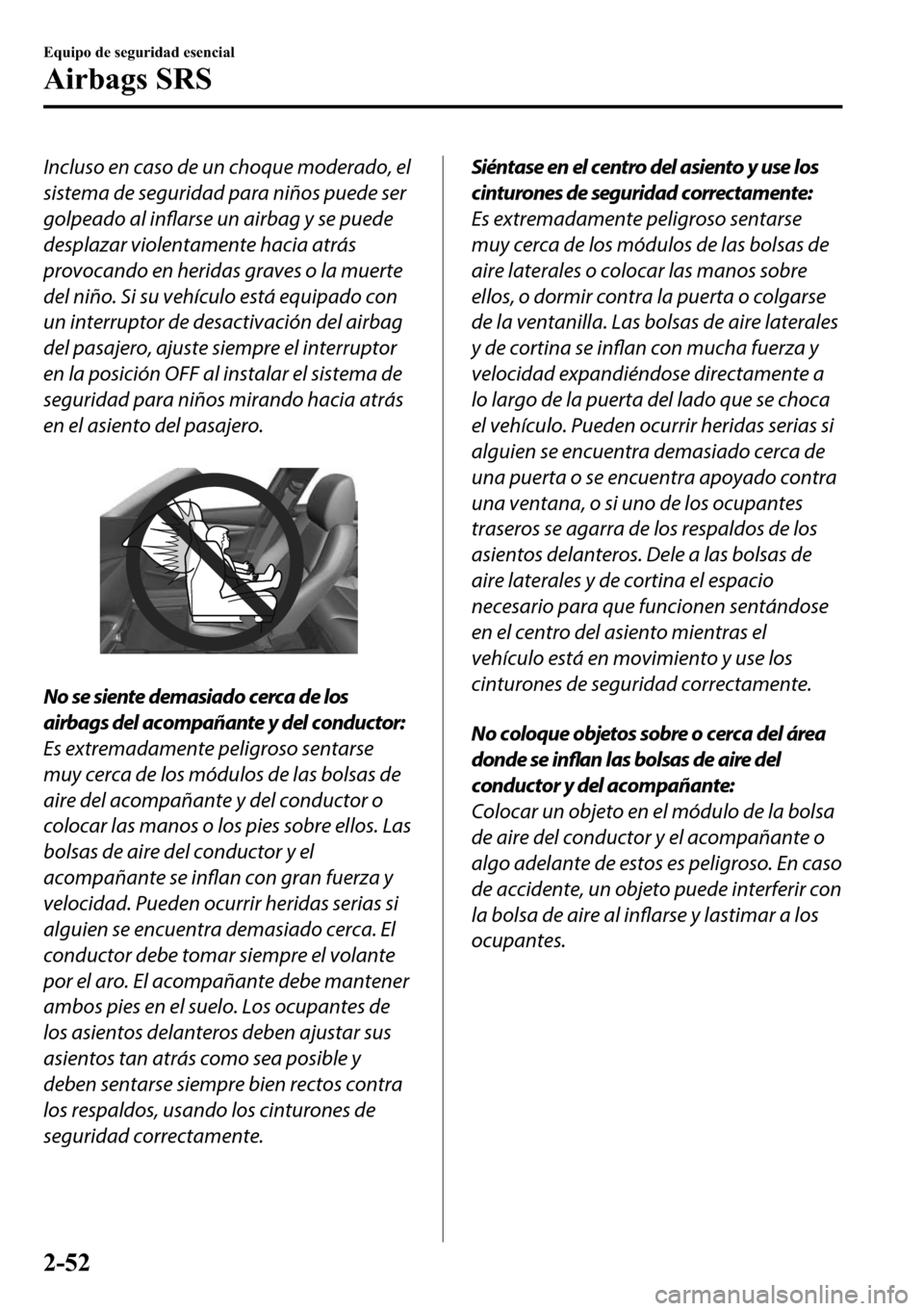 MAZDA MODEL 3 HATCHBACK 2018  Manual del propietario (in Spanish)  Incluso en caso de un choque moderado, el
sistema de seguridad para niños puede ser
golpeado al inflarse un airbag y se puede
desplazar violentamente hacia atrás
provocando en heridas graves o la mu