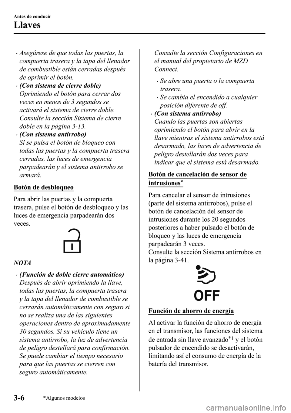 MAZDA MODEL 3 HATCHBACK 2018  Manual del propietario (in Spanish)  �xAsegúrese de que todas las puertas, la
compuerta trasera y la tapa del llenador
de combustible están cerradas después
de oprimir el botón.
�x(Con sistema de cierre doble)
Oprimiendo el botón pa