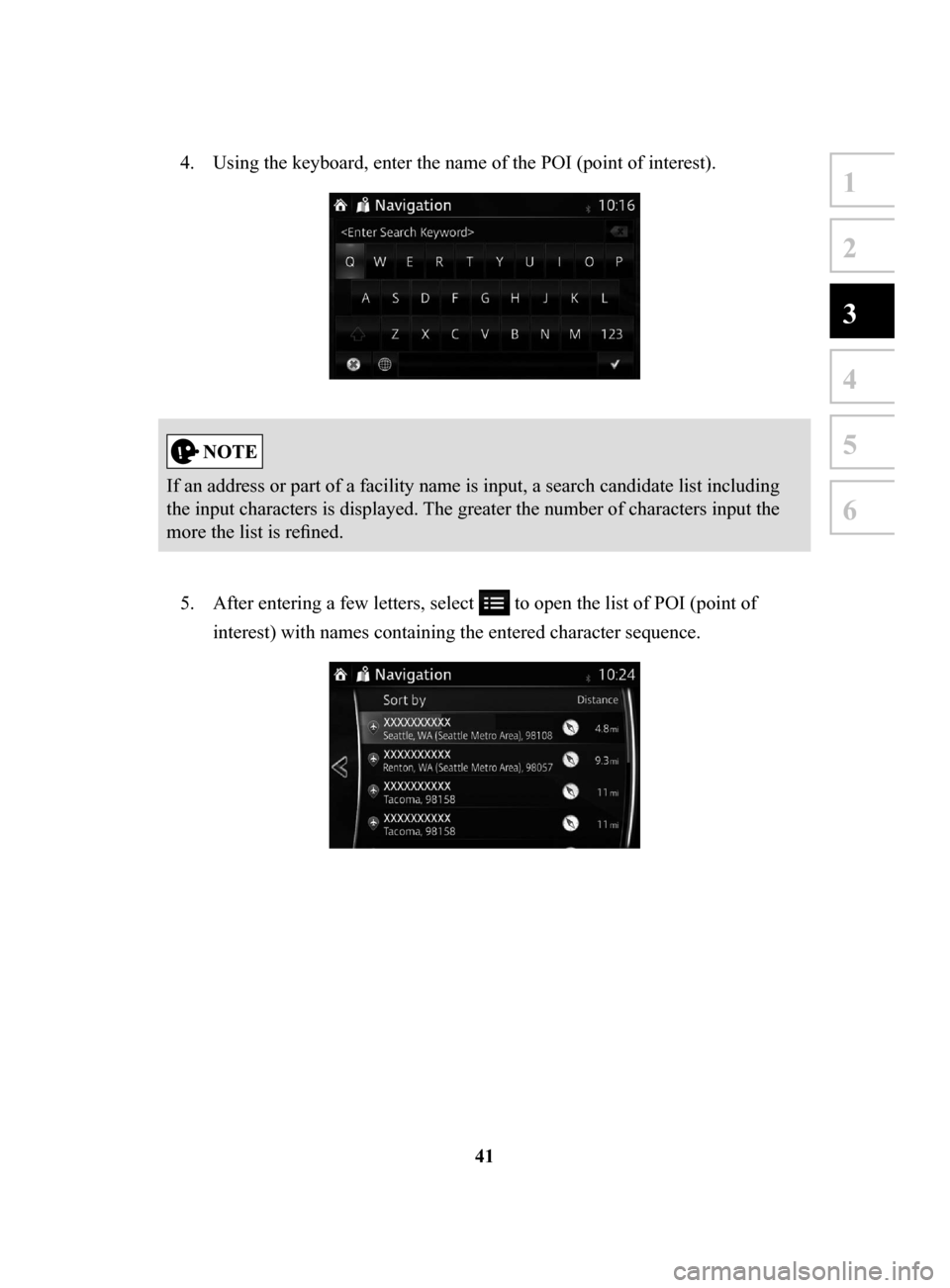 MAZDA MODEL 3 HATCHBACK 2017  Navigation Manual (in English) 41
1
2
3
4
5
6
4. Using the keyboard, enter the name of the POI (point of interest).
If an address or part of a facility name is input, a search candidate list including 
the input characters is displ