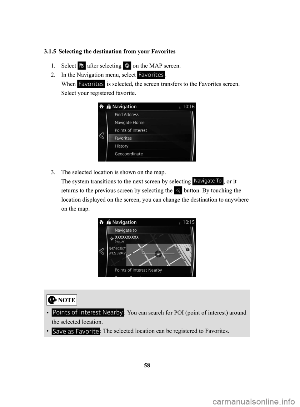MAZDA MODEL 3 HATCHBACK 2017  Navigation Manual (in English) 58
3.1.5	 Selecting
	the	destination	from	your	Favorites	
1. Select  after selecting  on the MAP screen.
2.
 In the Navigation menu, select .
When 
 is selected, the screen transfers to the Favorites 