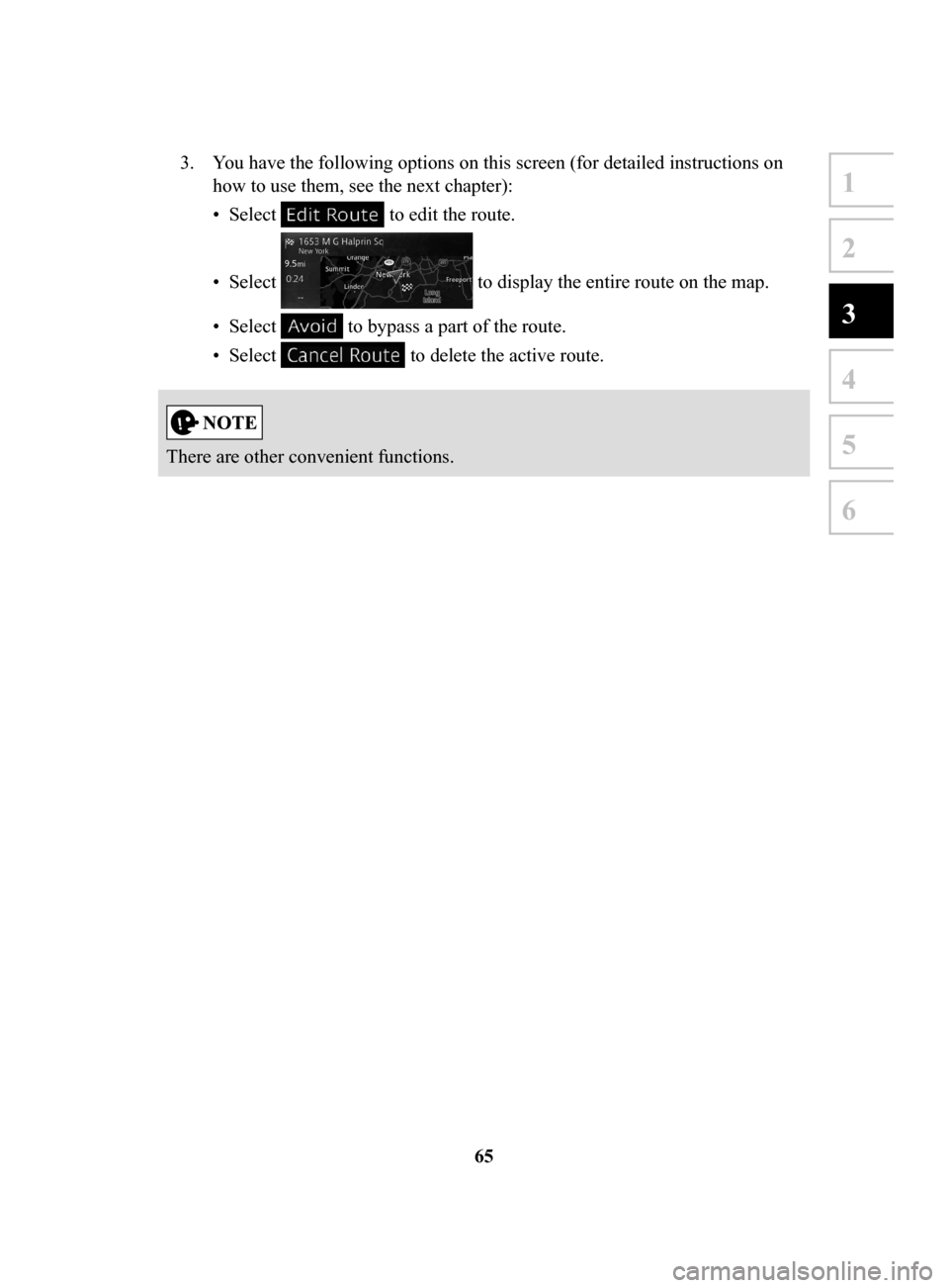 MAZDA MODEL 3 HATCHBACK 2017  Navigation Manual (in English) 65
1
2
3
4
5
6
3. You have the following options on this screen (for detailed instructions on 
how to use them, see the next chapter): 
•
 Select  to edit the route.
•
 Select  to display the enti
