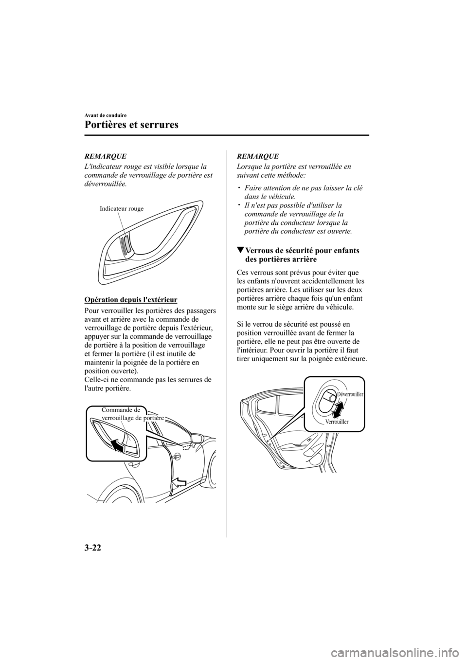 MAZDA MODEL 3 HATCHBACK 2017  Manuel du propriétaire (in French) 3–22
Avant de conduire
Portières et serrures
   REMARQUE
  Lindicateur rouge est visible lorsque la 
commande de verrouillage de portière est 
déverrouillée.
  
 
Indicateur rouge
    
  Opéra