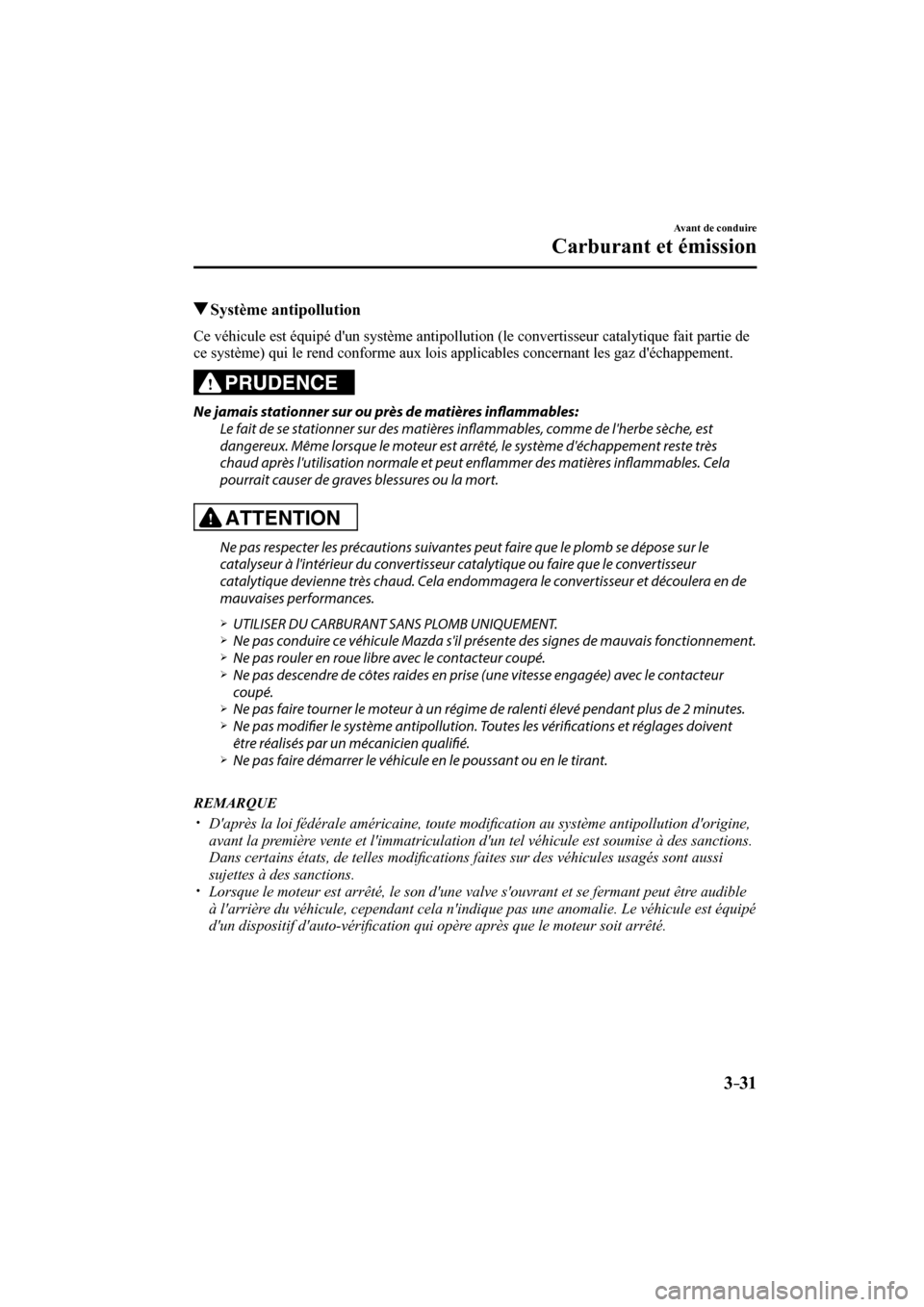 MAZDA MODEL 3 HATCHBACK 2017 Manuel du propriétaire (in French) 3–31
Avant de conduire
Carburant et émission
Système antipollution
Ce véhicule est équipé dun système antipollution (le convertisseur catalytique fait partie MAZDA MODEL 3 HATCHBACK 2017 Manuel du propriétaire (in French) 3–31
Avant de conduire
Carburant et émission
Système antipollution
Ce véhicule est équipé dun système antipollution (le convertisseur catalytique fait partie